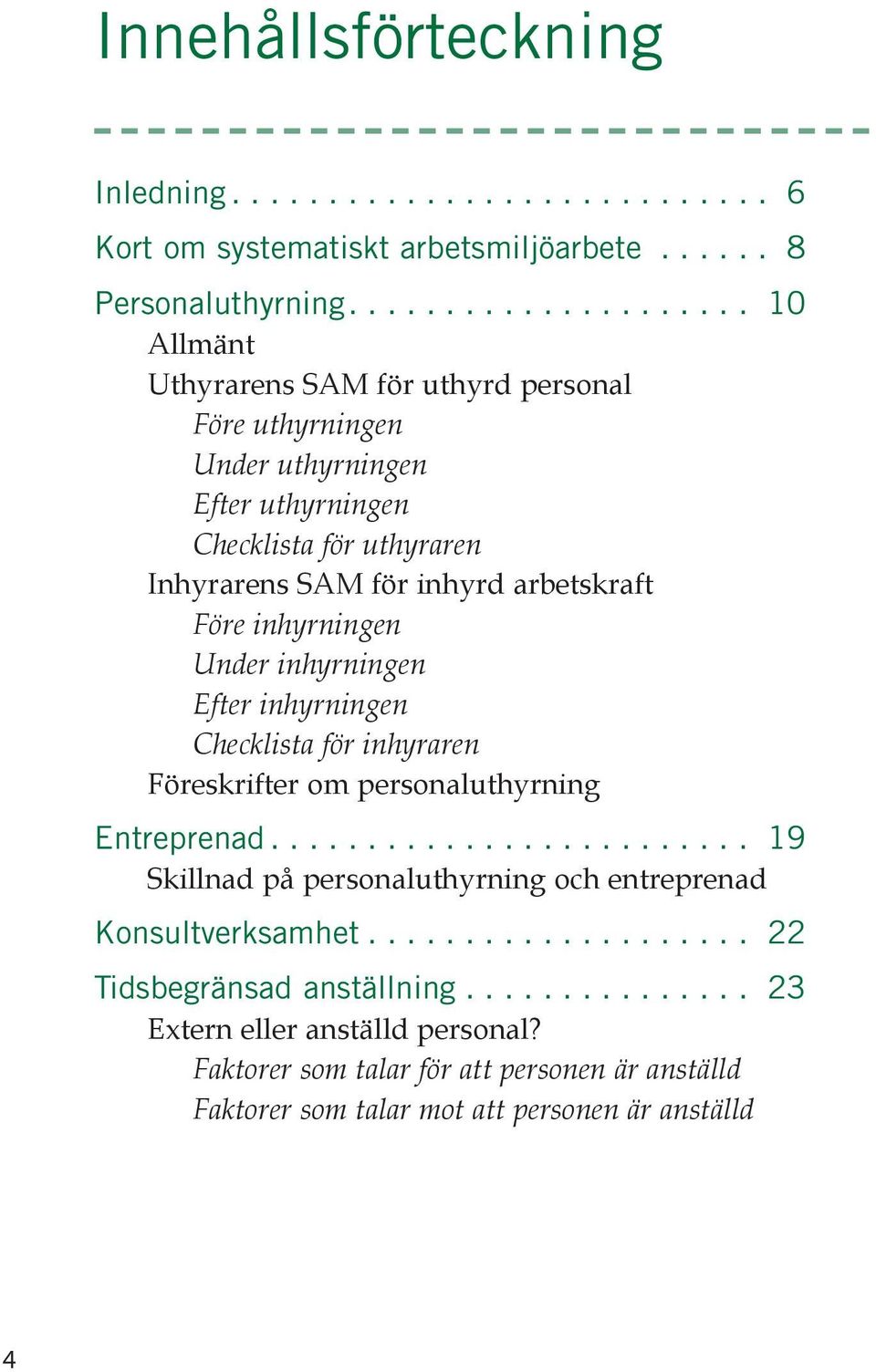 arbetskraft Före inhyrningen Under inhyrningen Efter inhyrningen Checklista för inhyraren Föreskrifter om personaluthyrning Entreprenad.