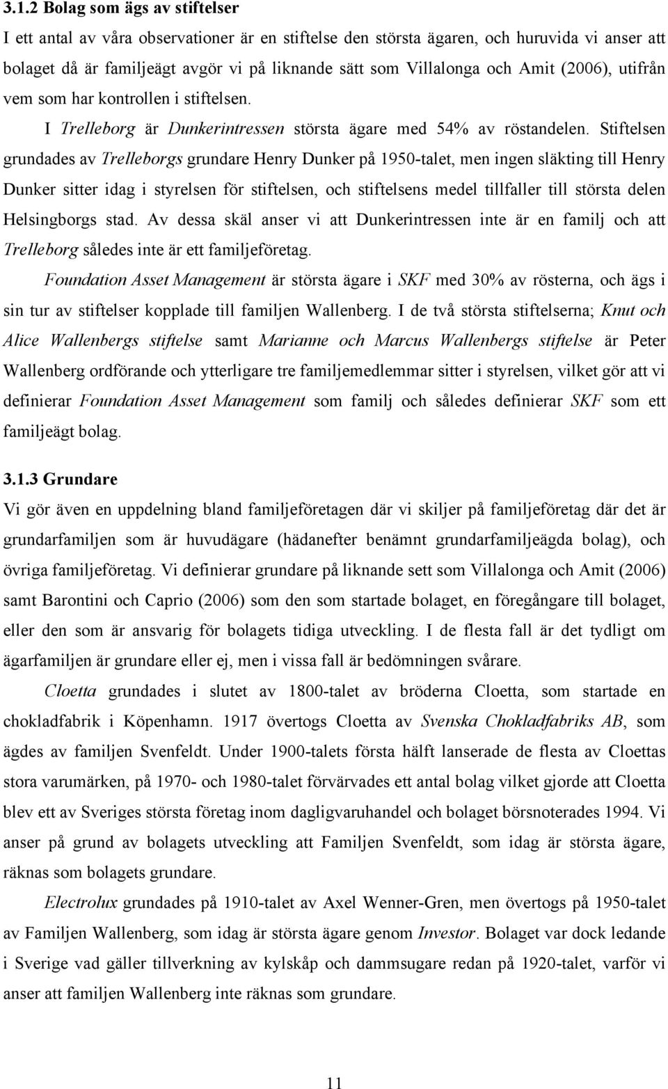 Stiftelsen grundades av Trelleborgs grundare Henry Dunker på 1950-talet, men ingen släkting till Henry Dunker sitter idag i styrelsen för stiftelsen, och stiftelsens medel tillfaller till största