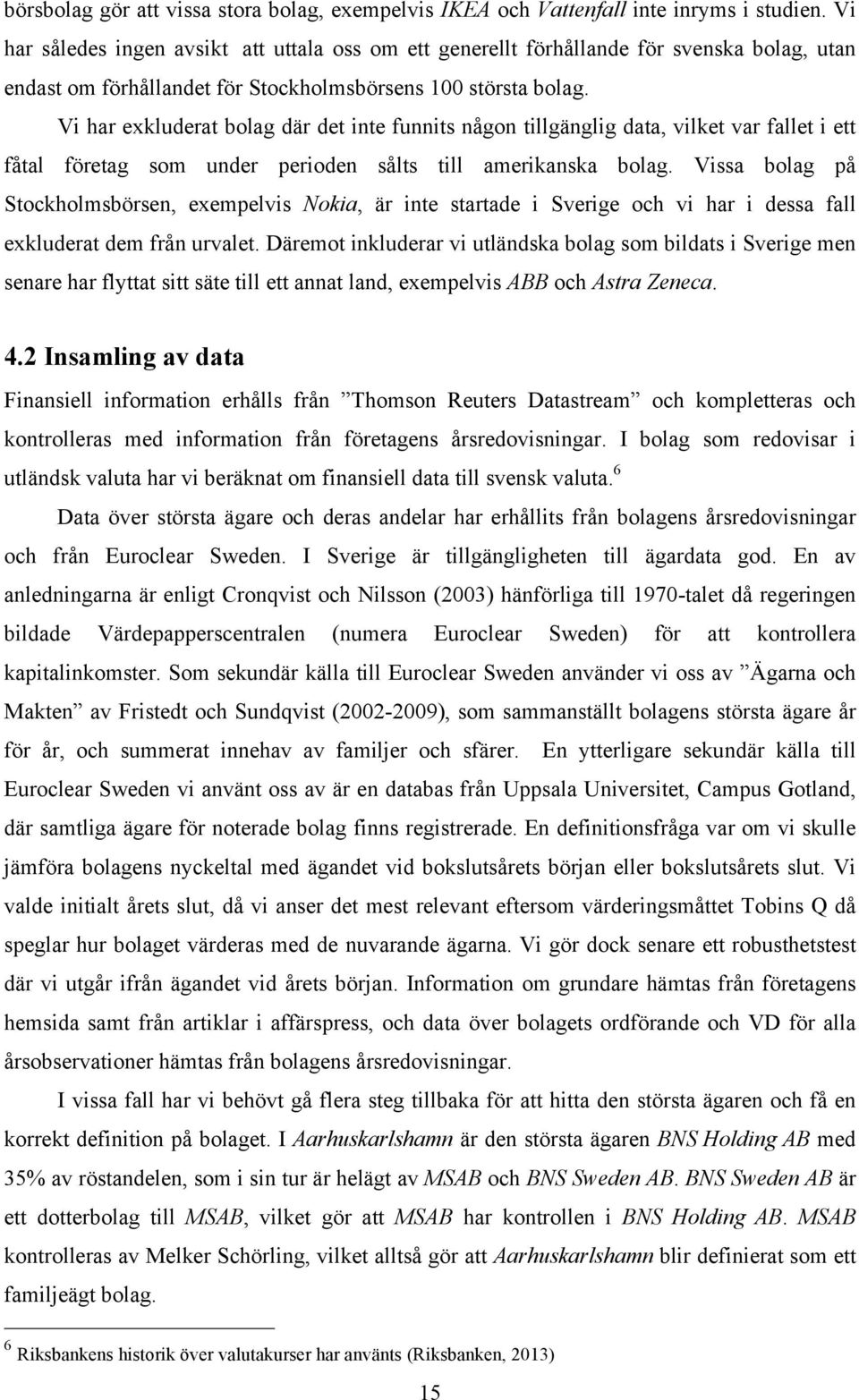 Vi har exkluderat bolag där det inte funnits någon tillgänglig data, vilket var fallet i ett fåtal företag som under perioden sålts till amerikanska bolag.