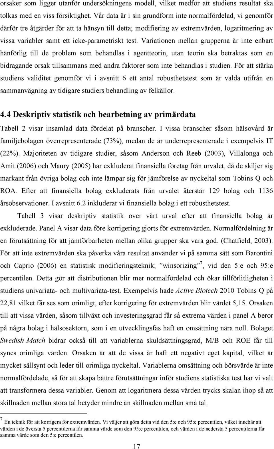 test. Variationen mellan grupperna är inte enbart hänförlig till de problem som behandlas i agentteorin, utan teorin ska betraktas som en bidragande orsak tillsammans med andra faktorer som inte