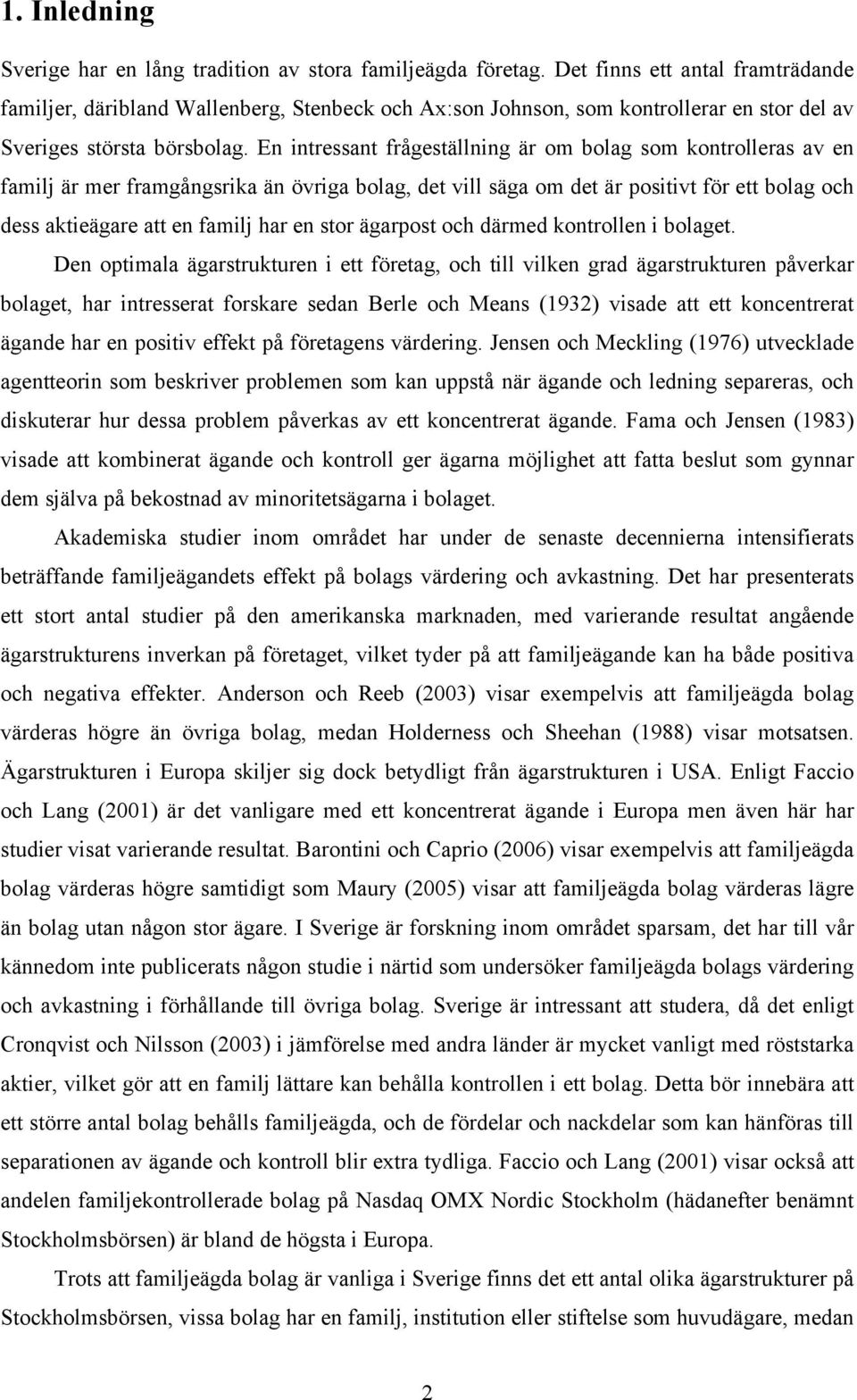 En intressant frågeställning är om bolag som kontrolleras av en familj är mer framgångsrika än övriga bolag, det vill säga om det är positivt för ett bolag och dess aktieägare att en familj har en