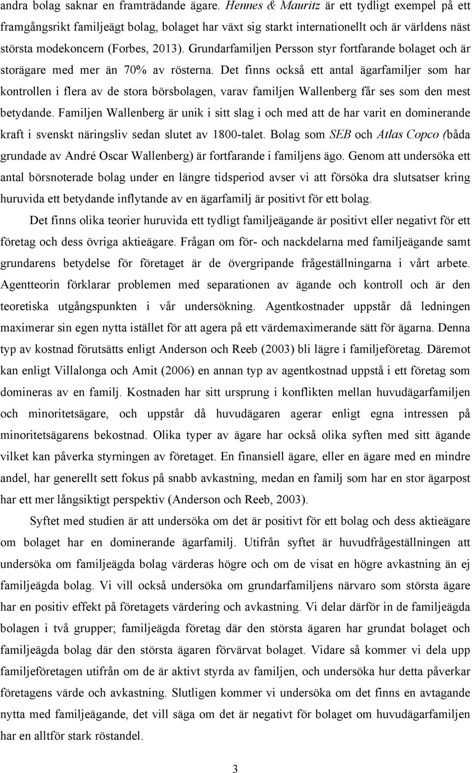 Grundarfamiljen Persson styr fortfarande bolaget och är storägare med mer än 70% av rösterna.