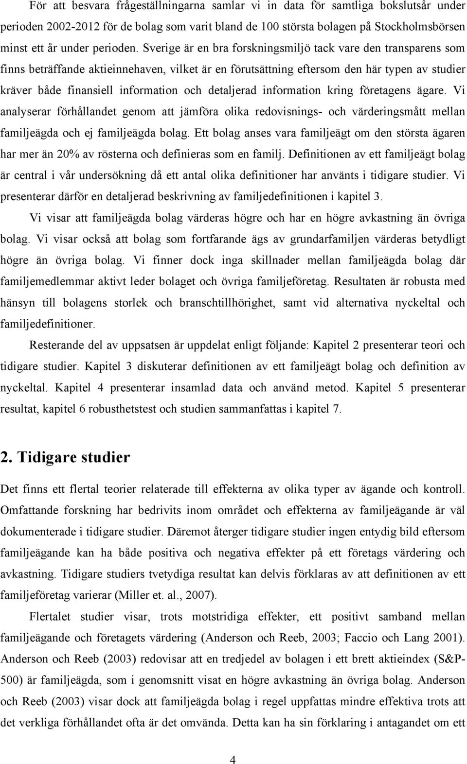 Sverige är en bra forskningsmiljö tack vare den transparens som finns beträffande aktieinnehaven, vilket är en förutsättning eftersom den här typen av studier kräver både finansiell information och