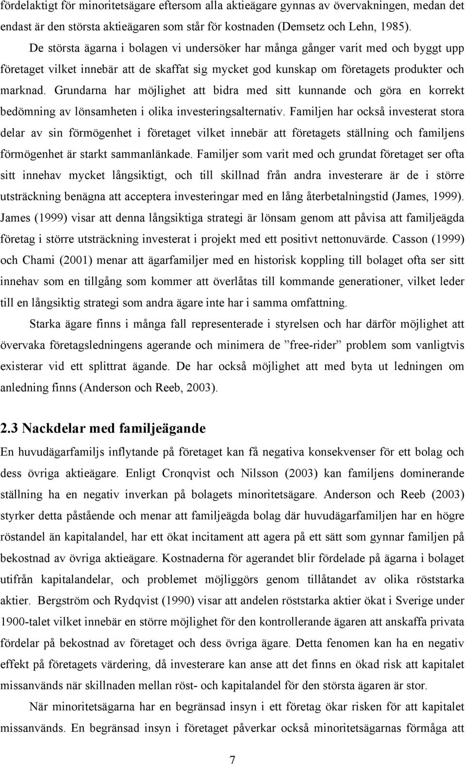 Grundarna har möjlighet att bidra med sitt kunnande och göra en korrekt bedömning av lönsamheten i olika investeringsalternativ.