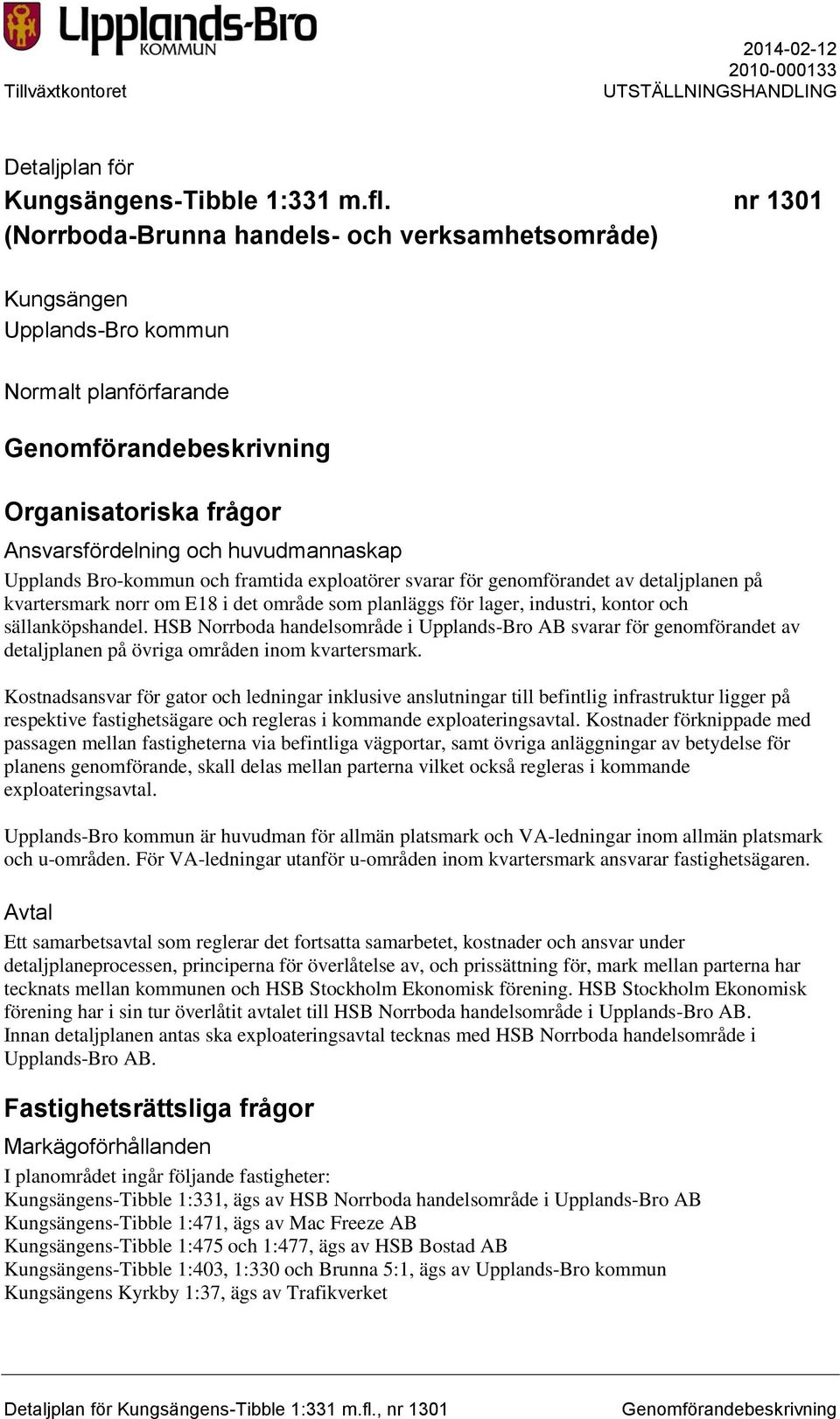 framtida exploatörer svarar för genomförandet av detaljplanen på kvartersmark norr om E18 i det område som planläggs för lager, industri, kontor och sällanköpshandel.