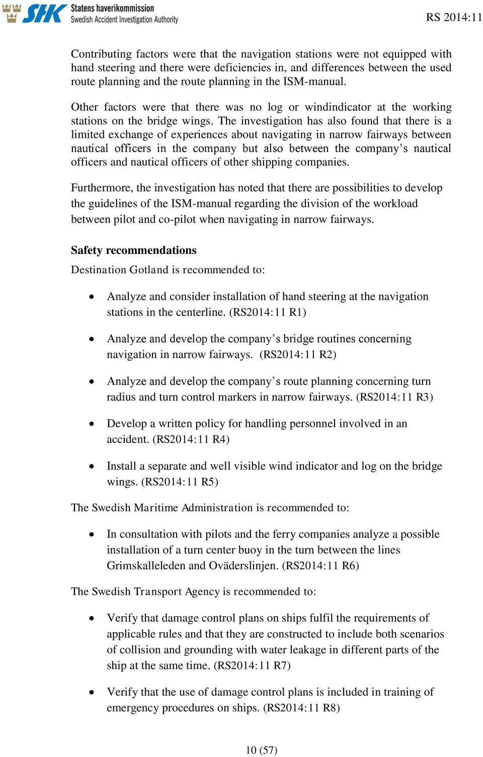 The investigation has also found that there is a limited exchange of experiences about navigating in narrow fairways between nautical officers in the company but also between the company s nautical