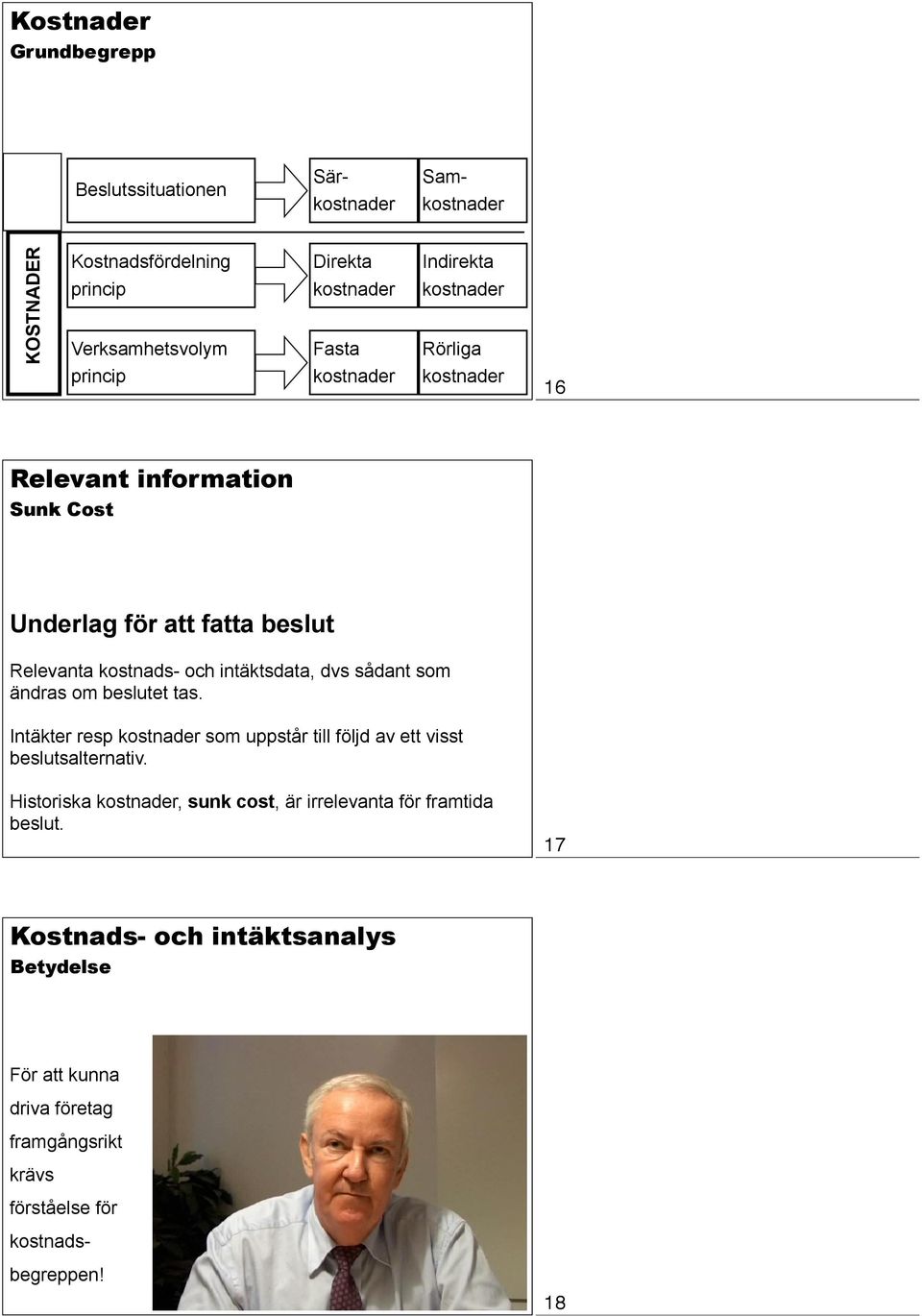 beslutet tas. Intäkter resp kostnader som uppstår till följd av ett visst beslutsalternativ.