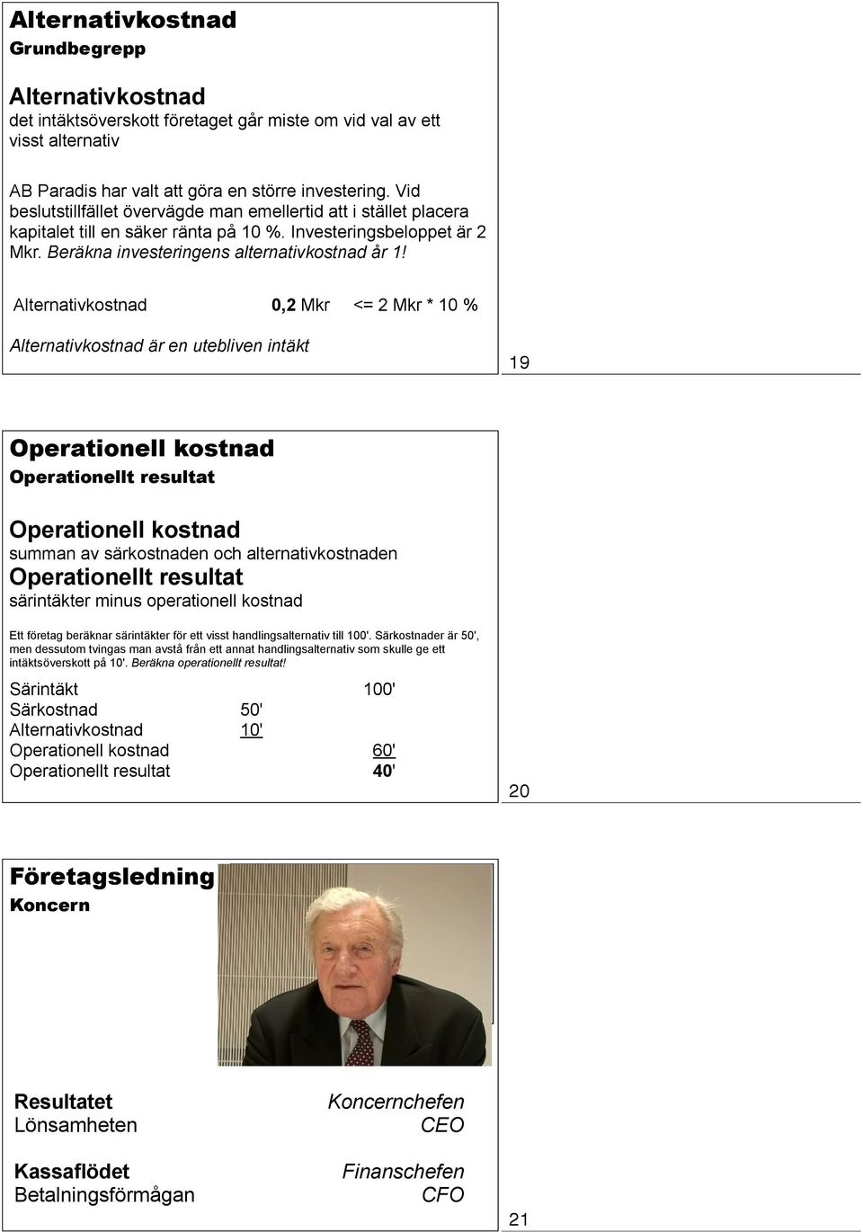 Alternativkostnad 0,2 Mkr <= 2 Mkr * 10 % Alternativkostnad är en utebliven intäkt 19 Operationell kostnad Operationellt resultat Operationell kostnad summan av särkostnaden och alternativkostnaden