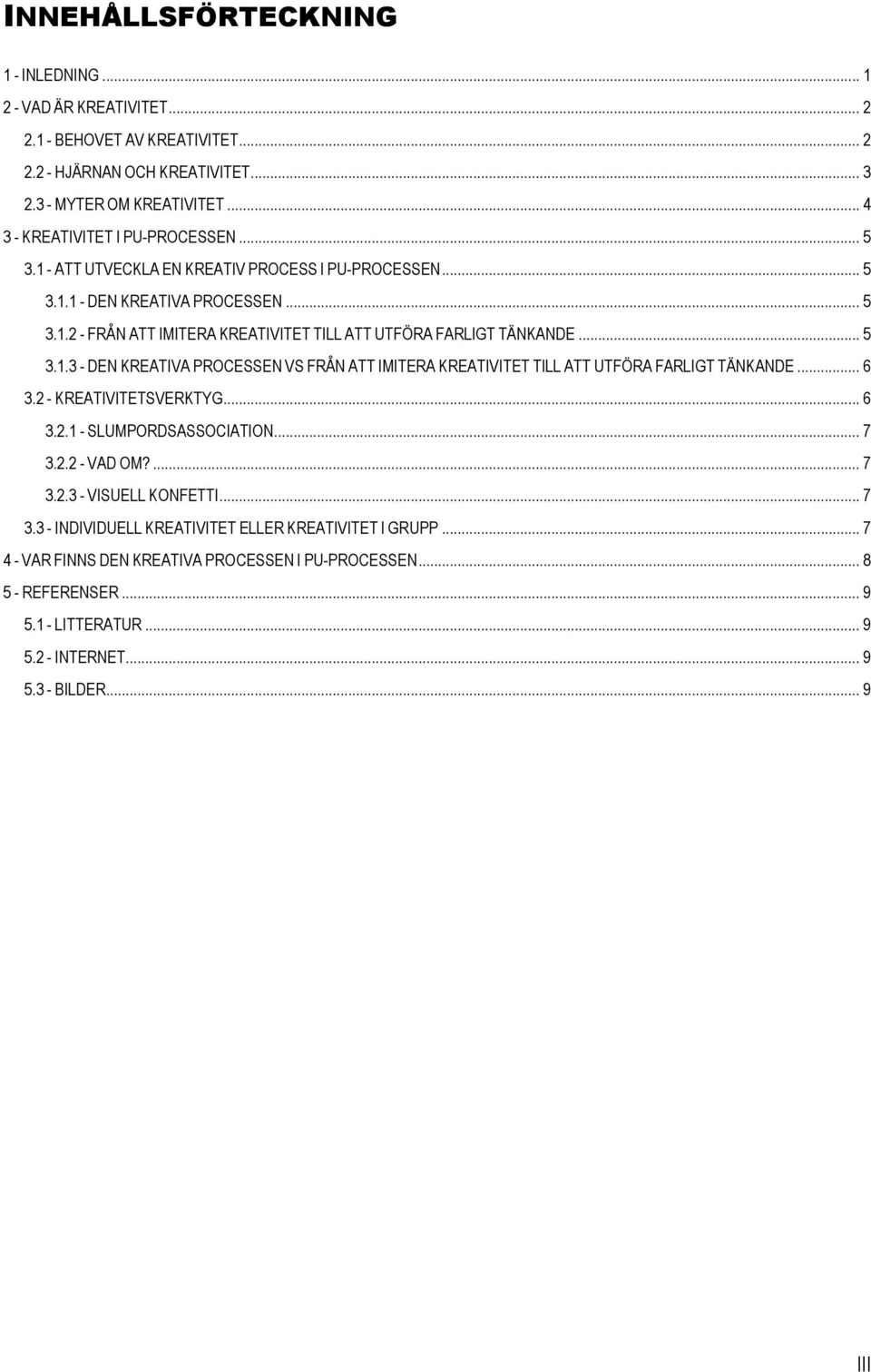 .. 6 3.2 - KREATIVITETSVERKTYG... 6 3.2.1 - SLUMPORDSASSOCIATION... 7 3.2.2 - VAD OM?... 7 3.2.3 - VISUELL KONFETTI... 7 3.3 - INDIVIDUELL KREATIVITET ELLER KREATIVITET I GRUPP.