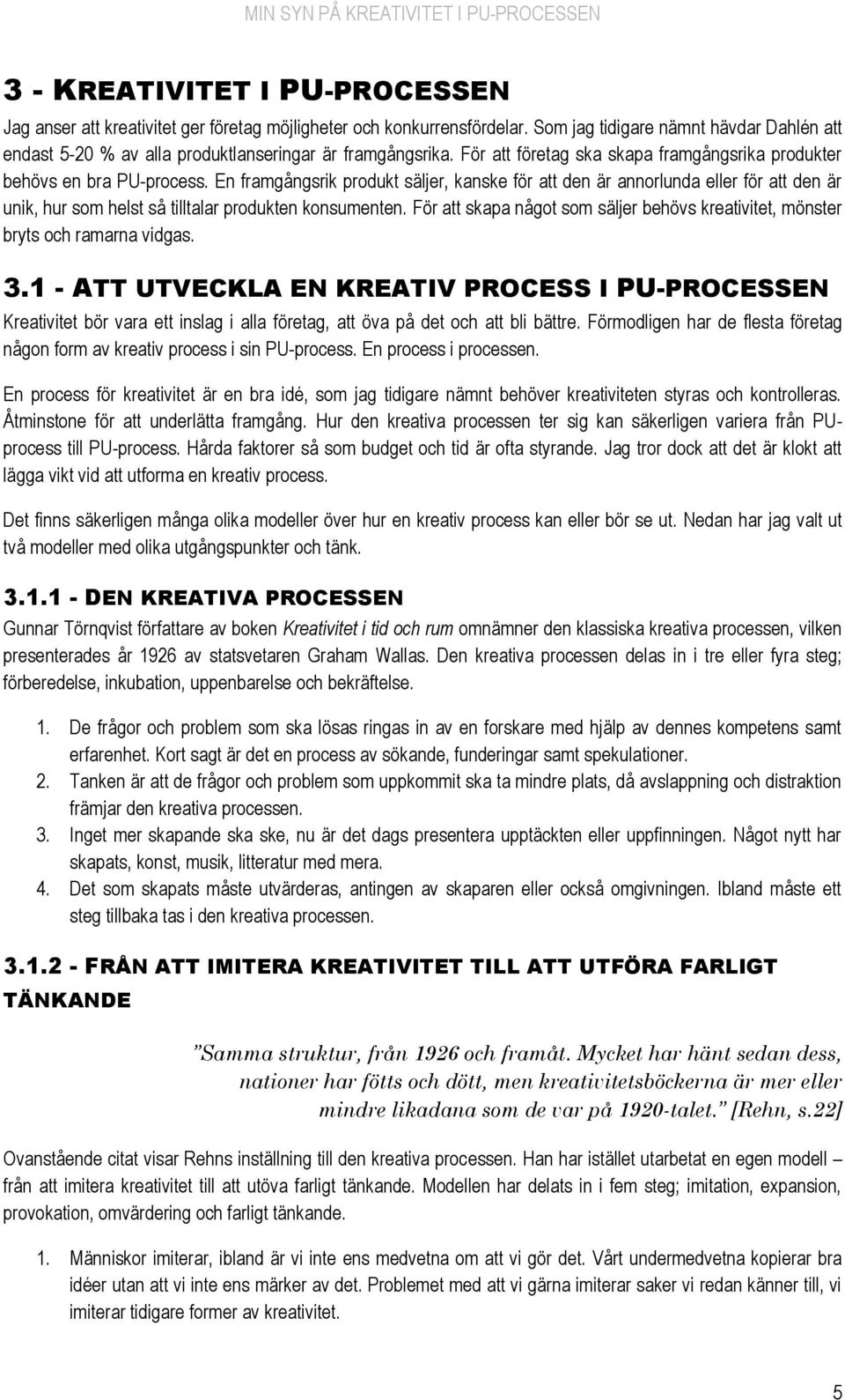 En framgångsrik produkt säljer, kanske för att den är annorlunda eller för att den är unik, hur som helst så tilltalar produkten konsumenten.