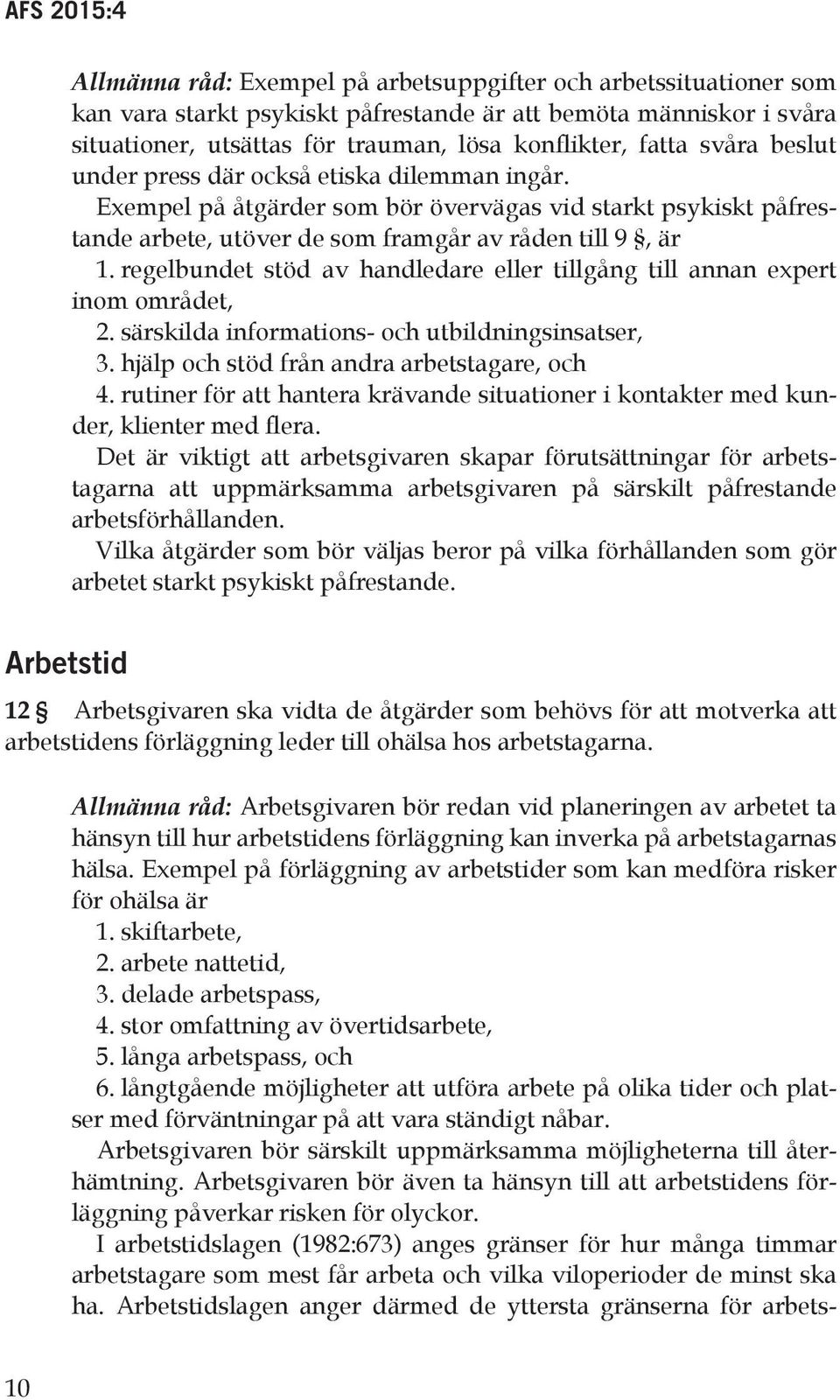 regelbundet stöd av handledare eller tillgång till annan expert inom området, 2. särskilda informations- och utbildningsinsatser, 3. hjälp och stöd från andra arbetstagare, och 4.