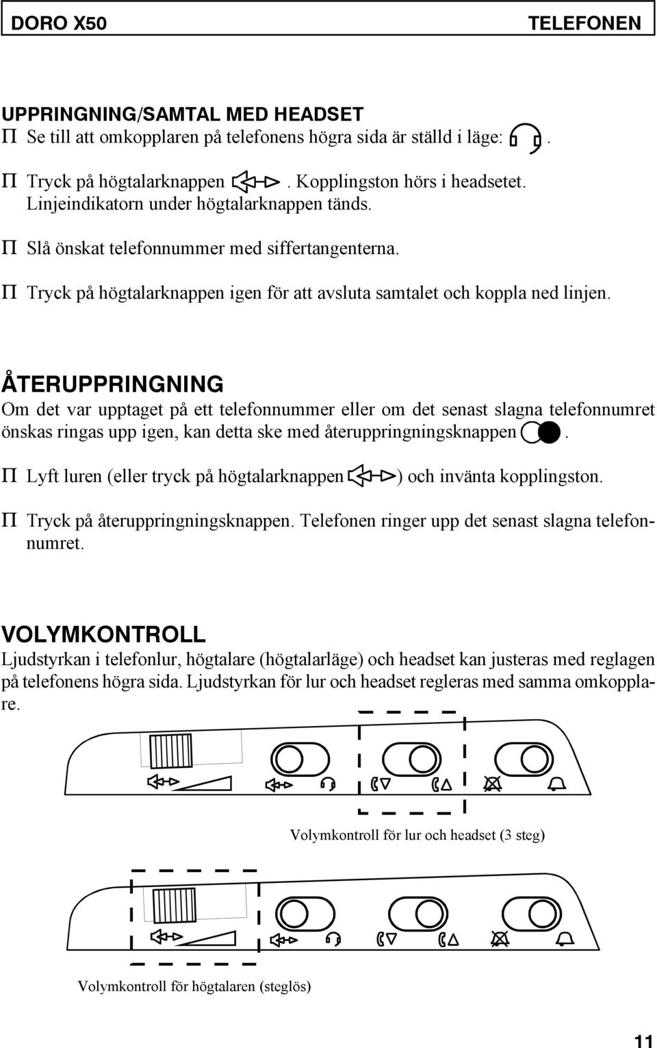 ÅTERUPPRINGNING Om det var upptaget på ett telefonnummer eller om det senast slagna telefonnumret önskas ringas upp igen, kan detta ske med återuppringningsknappen.