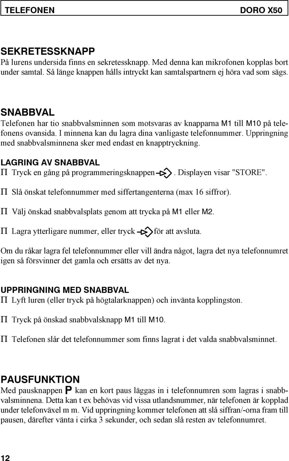 I minnena kan du lagra dina vanligaste telefonnummer. Uppringning med snabbvalsminnena sker med endast en knapptryckning. LAGRING AV SNABBVAL P Tryck en gång på programmeringsknappen.