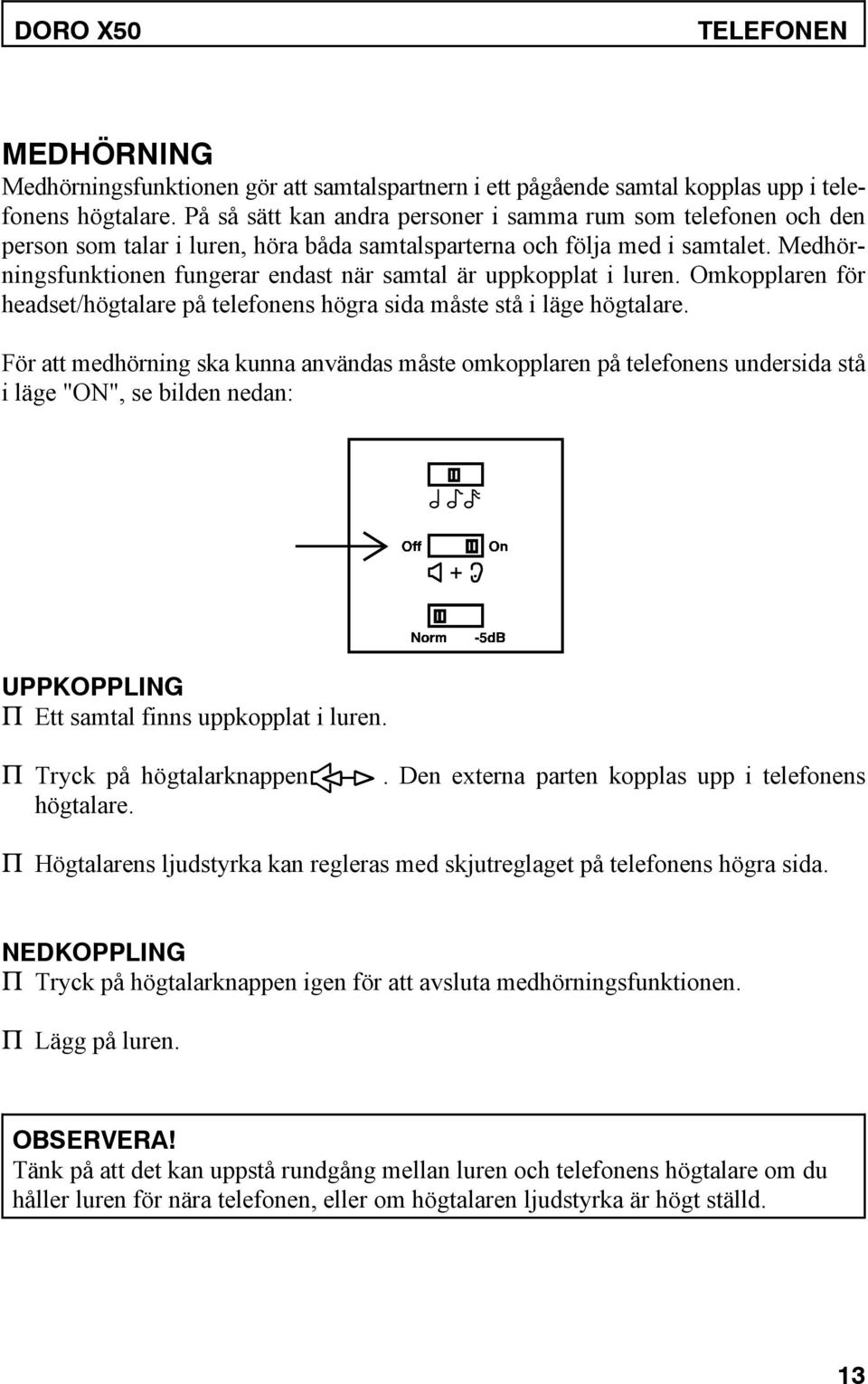 Medhörningsfunktionen fungerar endast när samtal är uppkopplat i luren. Omkopplaren för headset/högtalare på telefonens högra sida måste stå i läge högtalare.