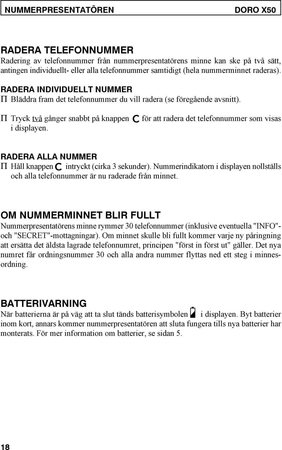 för att radera det telefonnummer som visas RADERA ALLA NUMMER P Håll knappen intryckt (cirka 3 sekunder). Nummerindikatorn i displayen nollställs och alla telefonnummer är nu raderade från minnet.