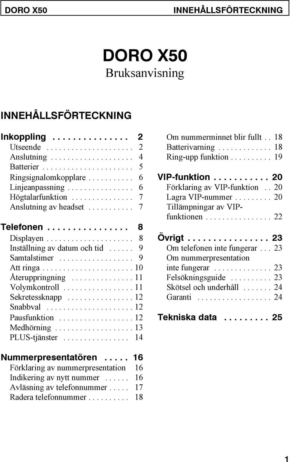 .. 7 Tillämpningar av VIPfunktionen... 22 Telefonen... 8 Displayen... 8 Övrigt... 23 Inställning av datum och tid... 9 Om telefonen inte fungerar... 23 Samtalstimer... 9 Om nummerpresentation Att ringa.