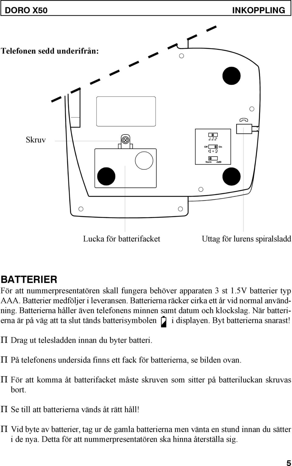 När batterierna är på väg att ta slut tänds batterisymbolen i displayen. Byt batterierna snarast! P Drag ut telesladden innan du byter batteri.