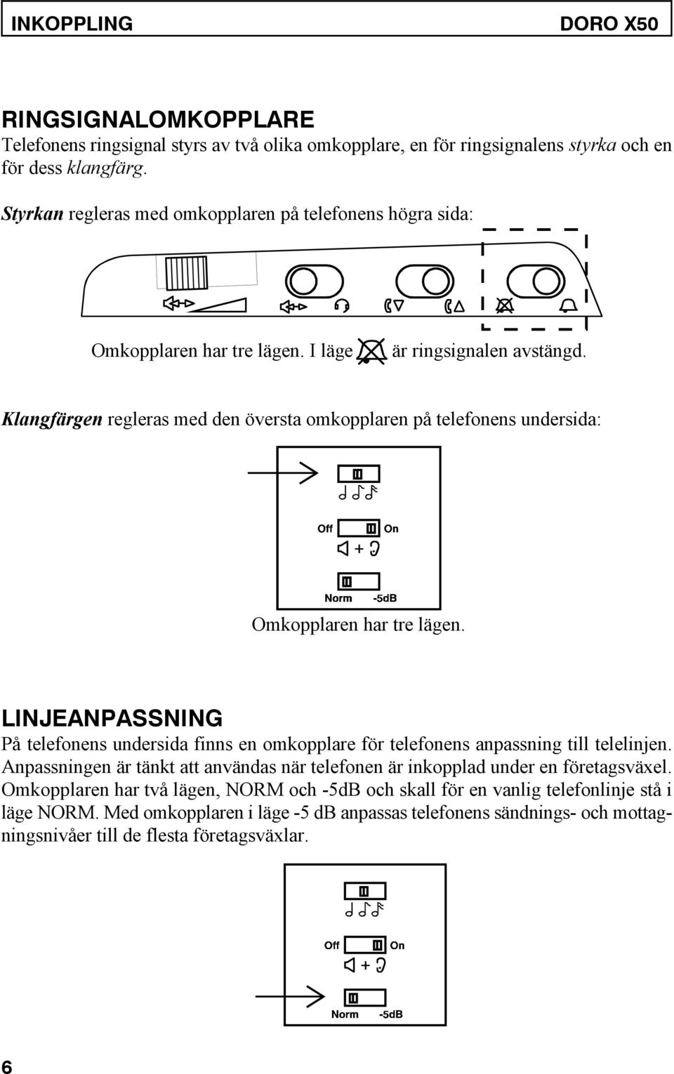 Klangfärgen regleras med den översta omkopplaren på telefonens undersida: Omkopplaren har tre lägen.