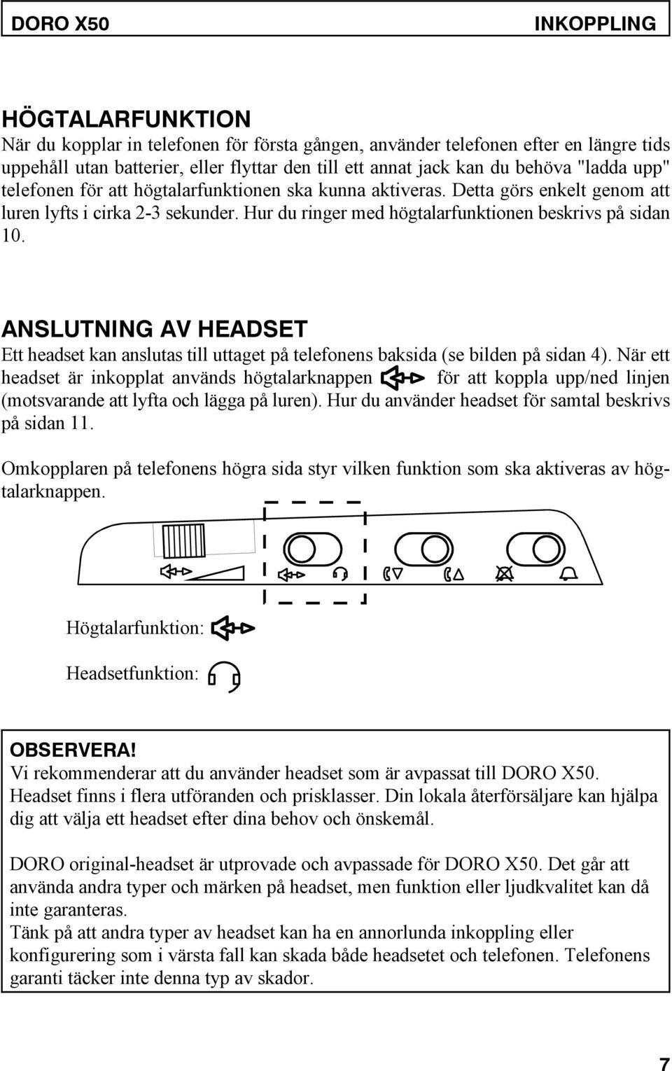 ANSLUTNING AV HEADSET Ett headset kan anslutas till uttaget på telefonens baksida (se bilden på sidan 4).