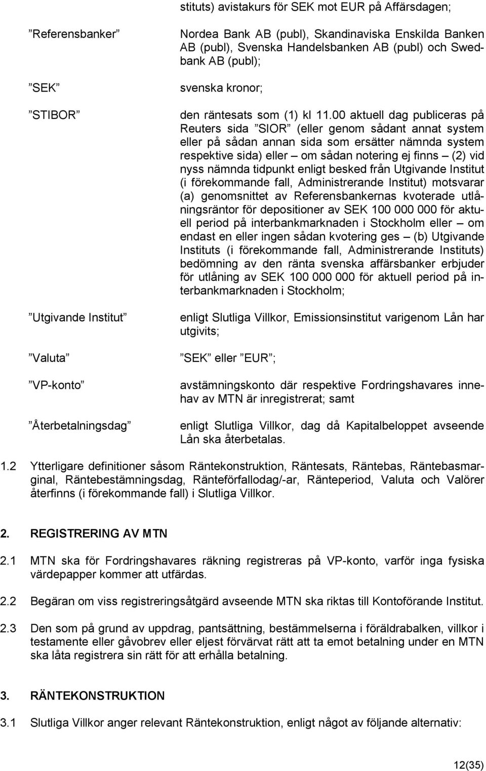 00 aktuell dag publiceras på Reuters sida SIOR (eller genom sådant annat system eller på sådan annan sida som ersätter nämnda system respektive sida) eller om sådan notering ej finns (2) vid nyss