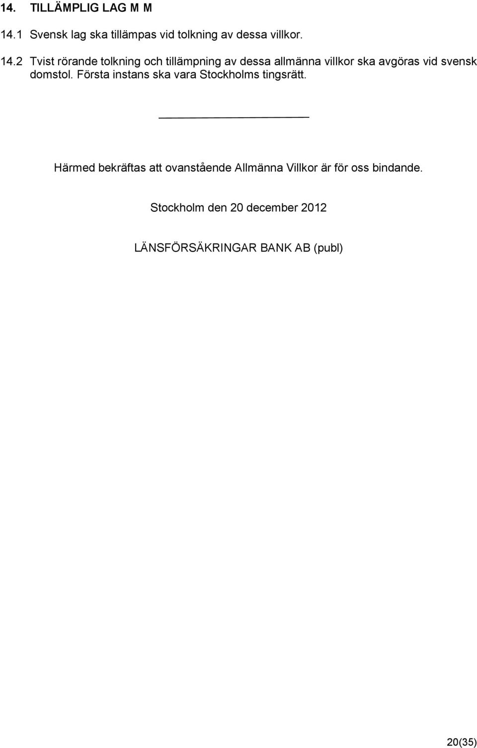 2 Tvist rörande tolkning och tillämpning av dessa allmänna villkor ska avgöras vid svensk