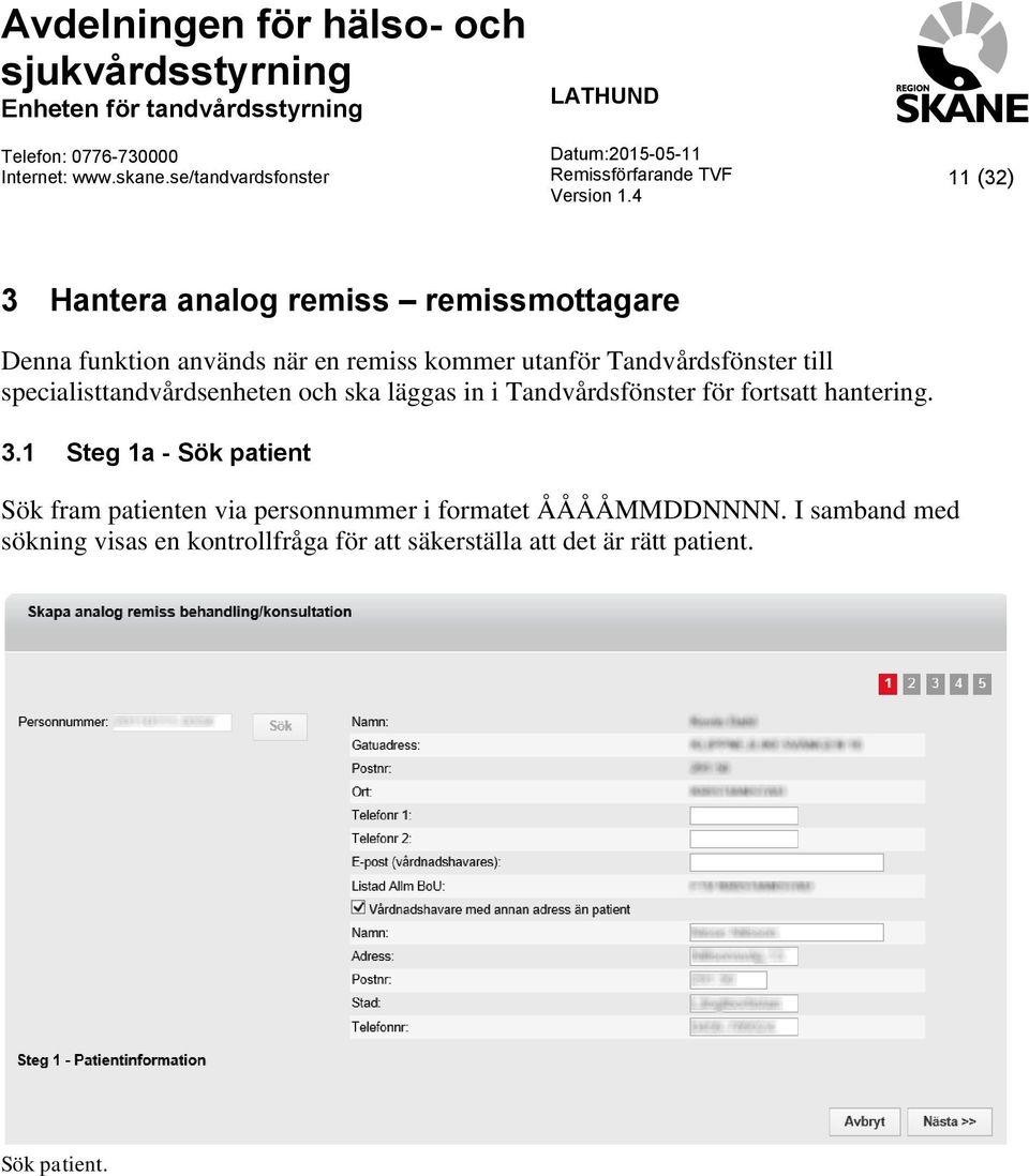 hantering. 3.1 Steg 1a - Sök patient Sök fram patienten via personnummer i formatet ÅÅÅÅMMDDNNNN.