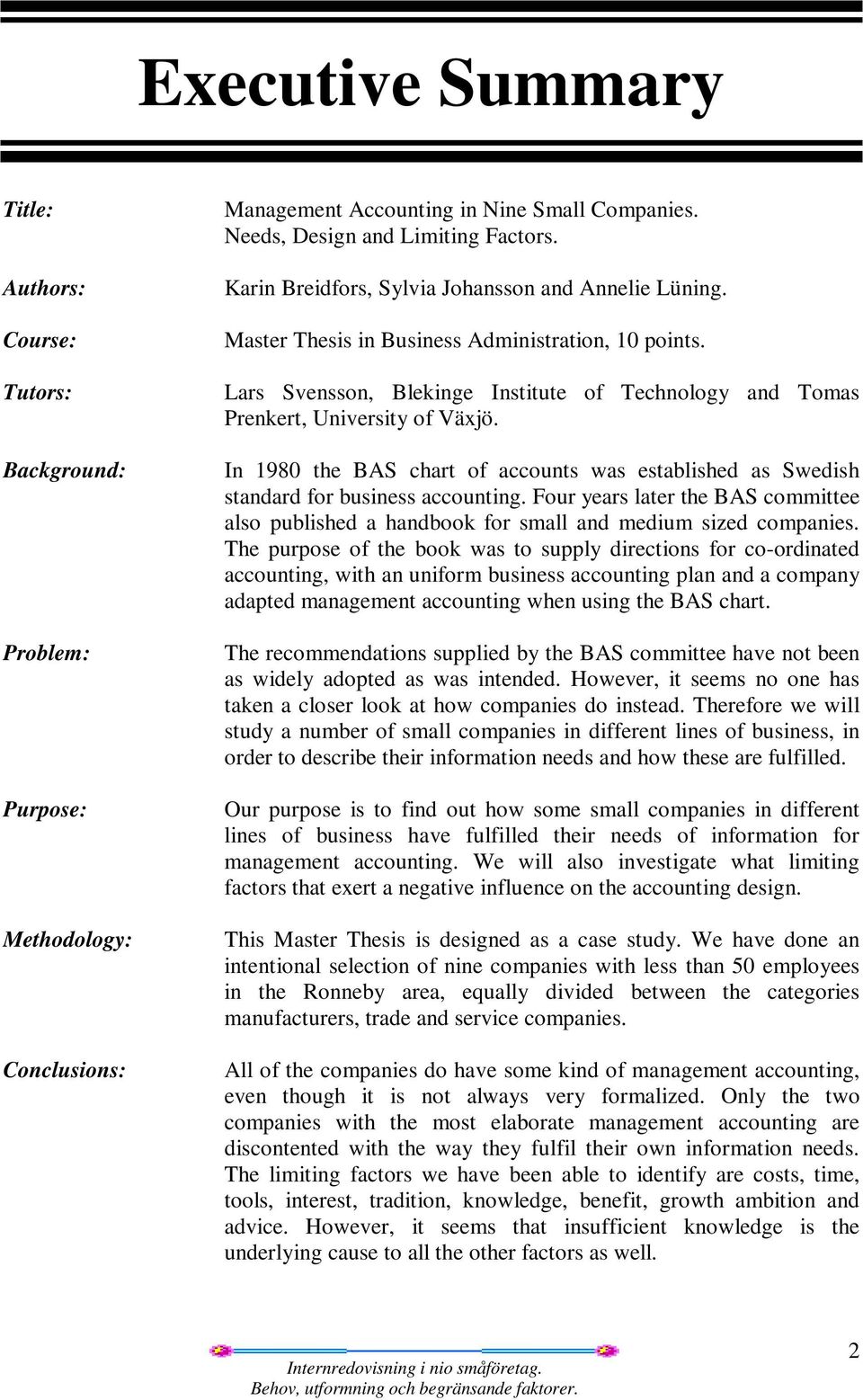 In 1980 the BAS chart of accounts was established as Swedish standard for business accounting. Four years later the BAS committee also published a handbook for small and medium sized companies.