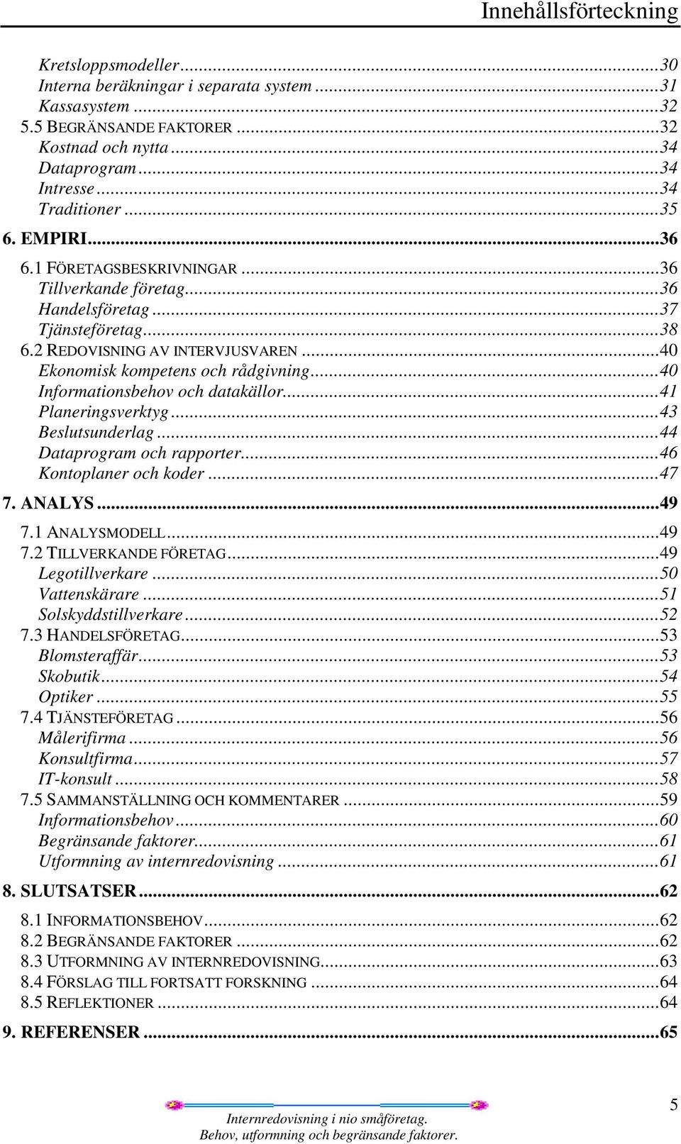 .. 40 Ekonomisk kompetens och rådgivning... 40 Informationsbehov och datakällor... 41 Planeringsverktyg... 43 Beslutsunderlag... 44 Dataprogram och rapporter... 46 Kontoplaner och koder... 47 7.