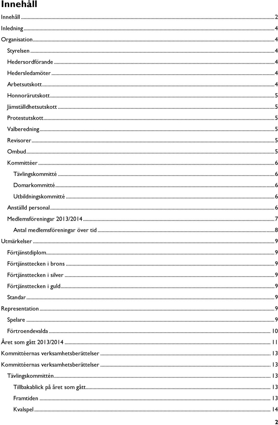 .. 7 Antal medlemsföreningar över tid... 8 Utmärkelser... 9 Förtjänstdiplom... 9 Förtjänsttecken i brons... 9 Förtjänsttecken i silver... 9 Förtjänsttecken i guld... 9 Standar... 9 Representation.