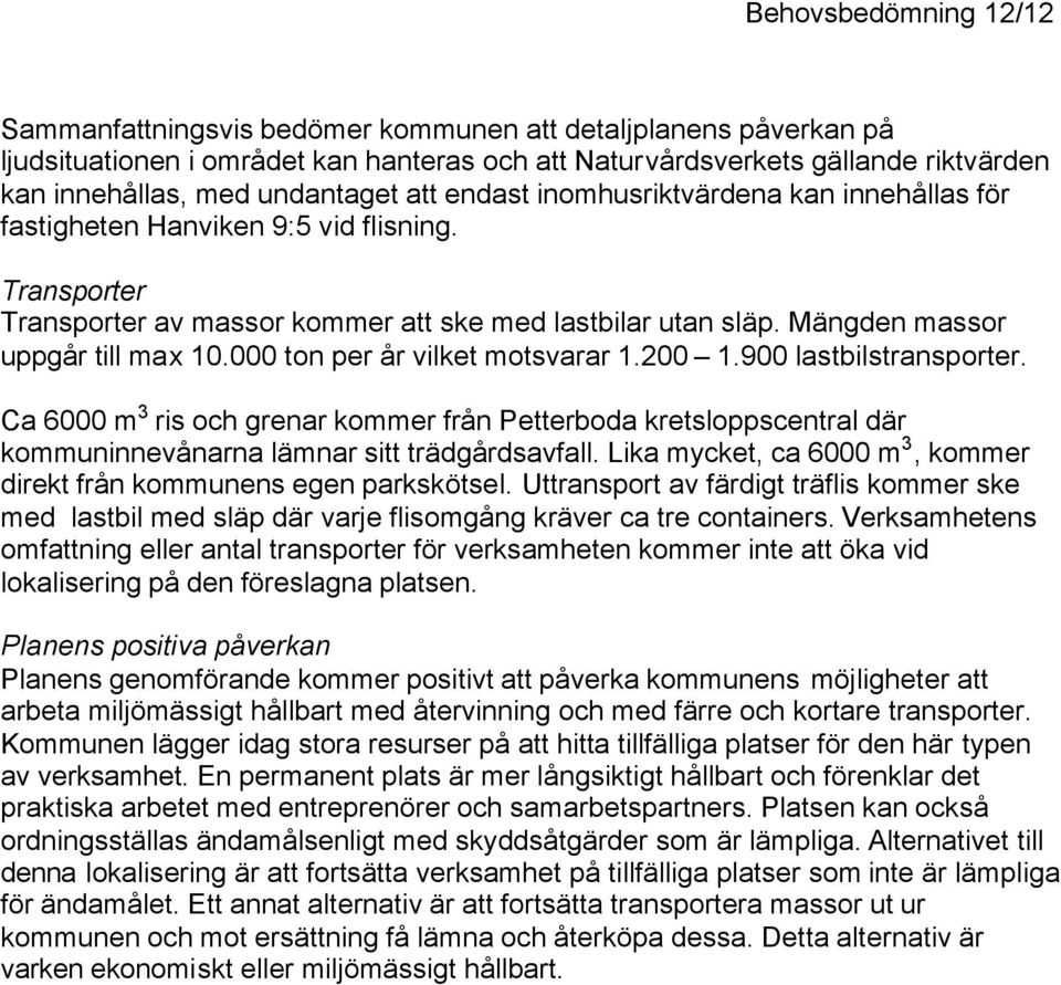 Mängden massor uppgår till max 10.000 ton per år vilket motsvarar 1.200 1.900 lastbilstransporter.