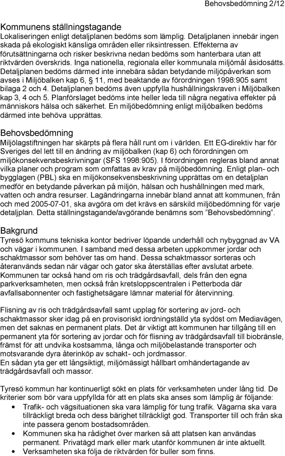 Detaljplanen bedöms därmed inte innebära sådan betydande miljöpåverkan som avses i Miljöbalken kap 6, 11, med beaktande av förordningen 1998:905 samt bilaga 2 och 4.