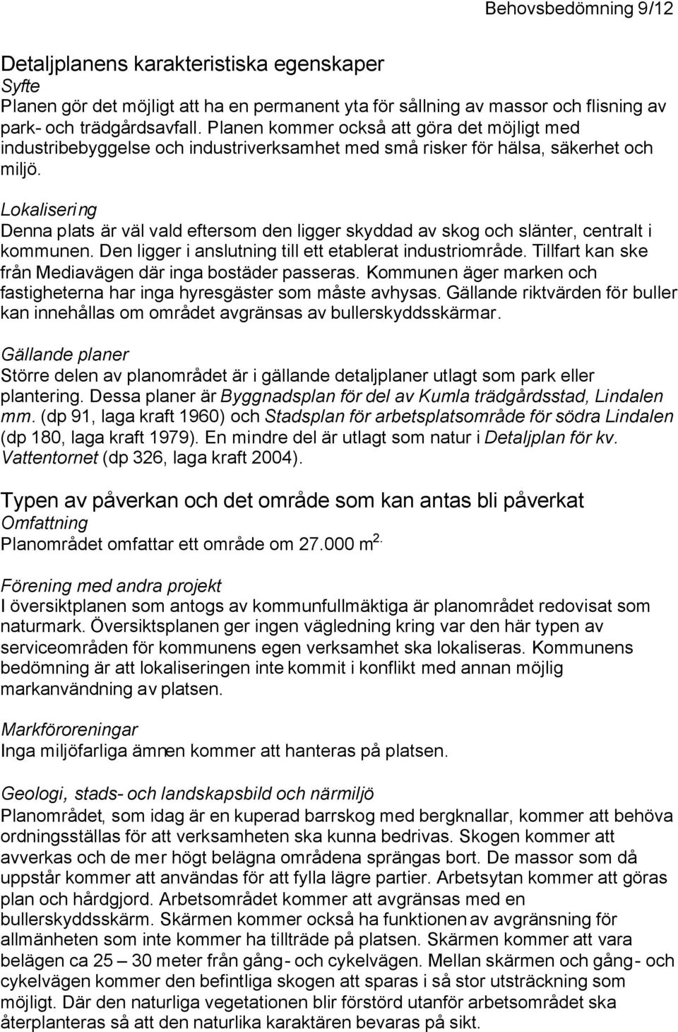 Lokalisering Denna plats är väl vald eftersom den ligger skyddad av skog och slänter, centralt i kommunen. Den ligger i anslutning till ett etablerat industriområde.