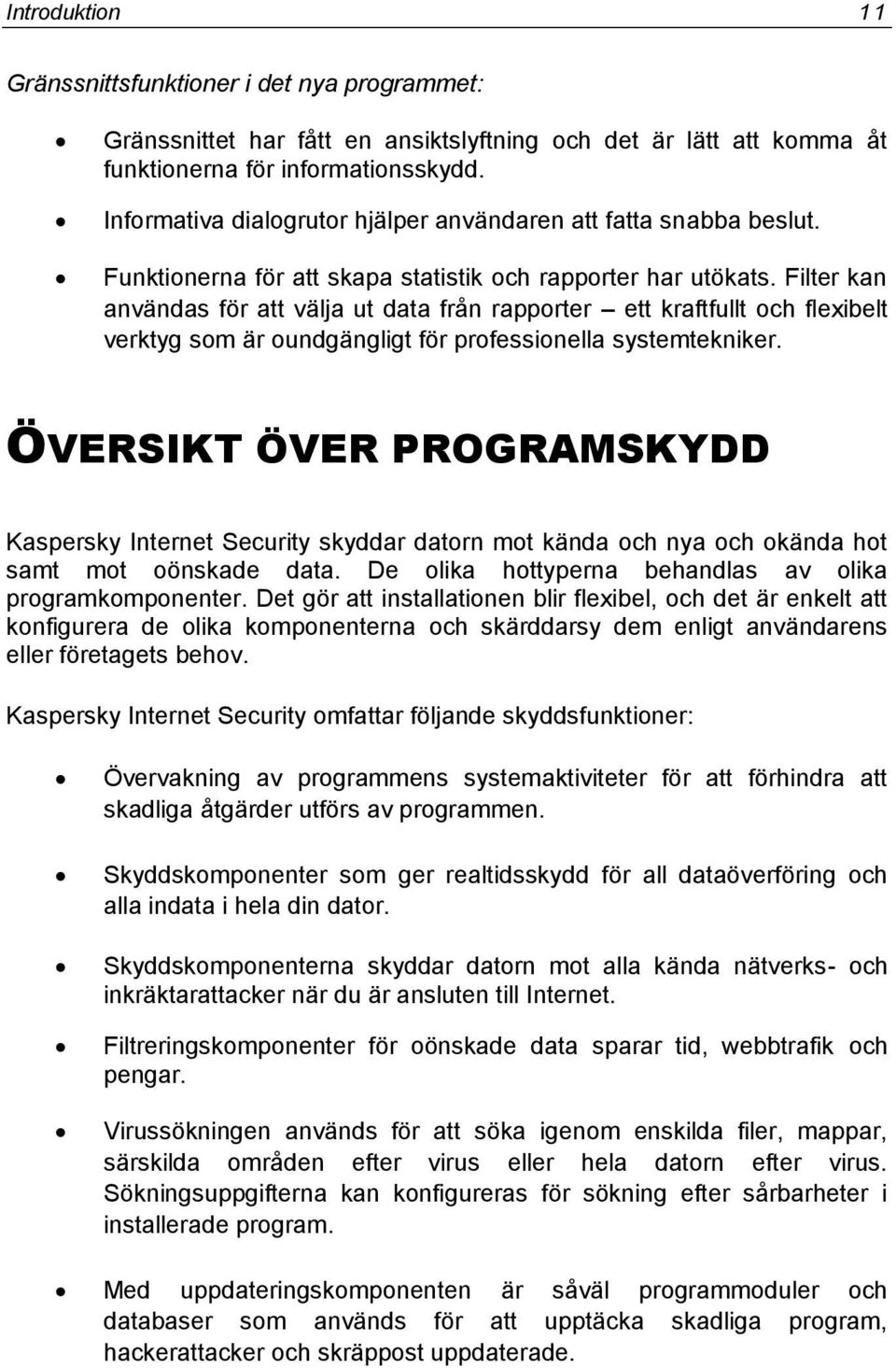 Filter kan användas för att välja ut data från rapporter ett kraftfullt och flexibelt verktyg som är oundgängligt för professionella systemtekniker.