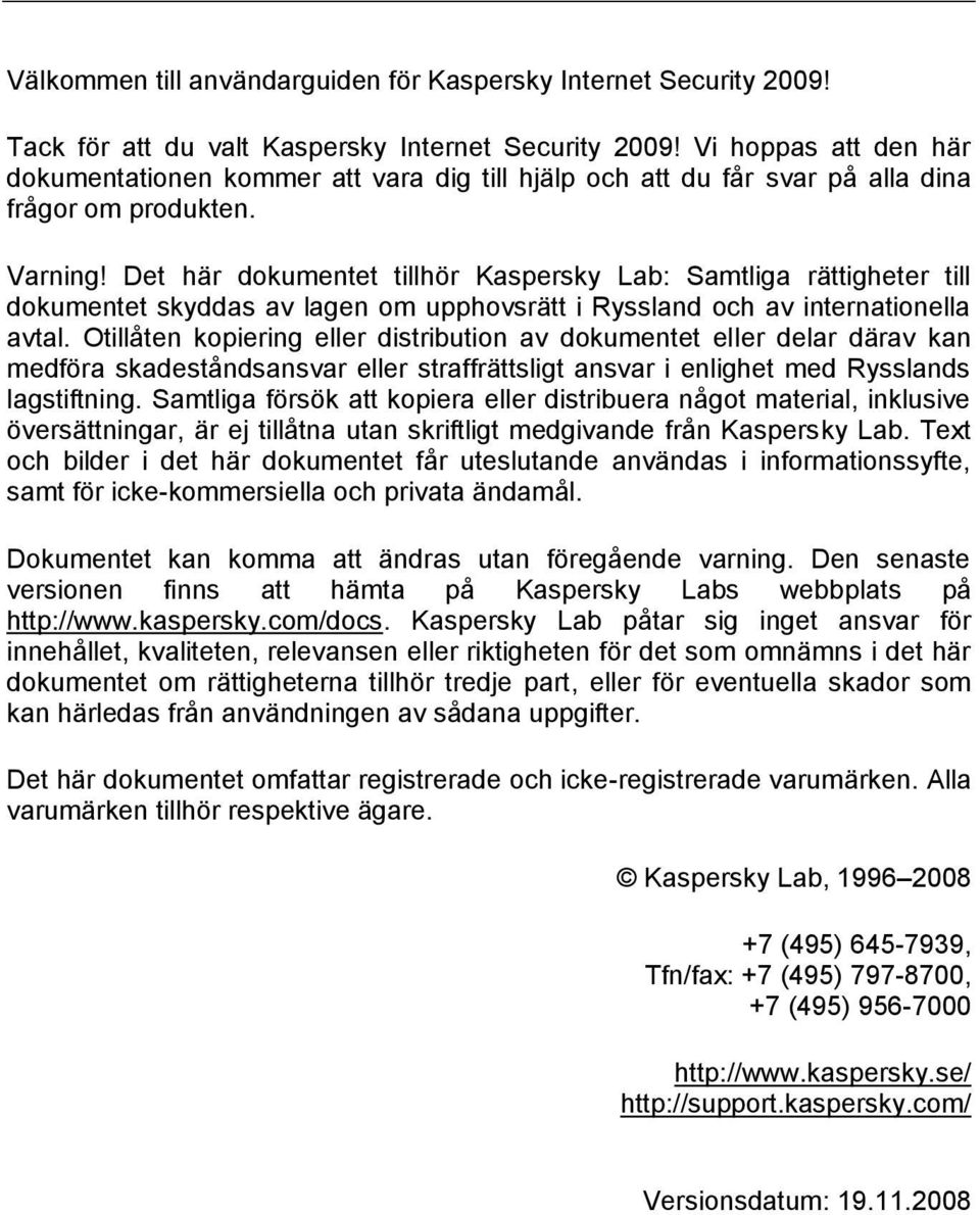 Det här dokumentet tillhör Kaspersky Lab: Samtliga rättigheter till dokumentet skyddas av lagen om upphovsrätt i Ryssland och av internationella avtal.