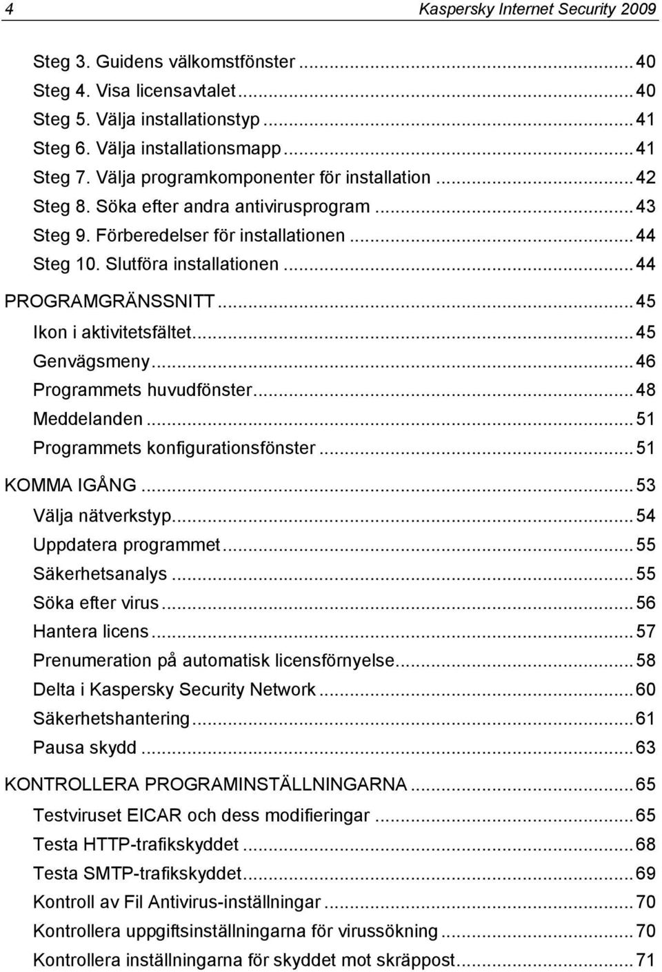 .. 45 Ikon i aktivitetsfältet... 45 Genvägsmeny... 46 Programmets huvudfönster... 48 Meddelanden... 51 Programmets konfigurationsfönster... 51 KOMMA IGÅNG... 53 Välja nätverkstyp.