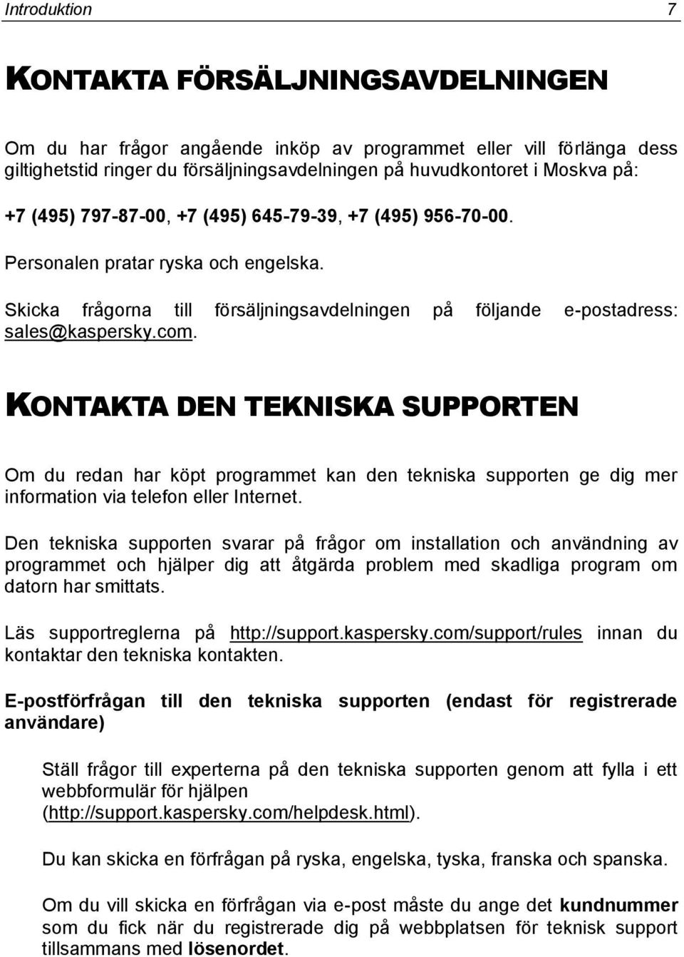 KONTAKTA DEN TEKNISKA SUPPORTEN Om du redan har köpt programmet kan den tekniska supporten ge dig mer information via telefon eller Internet.