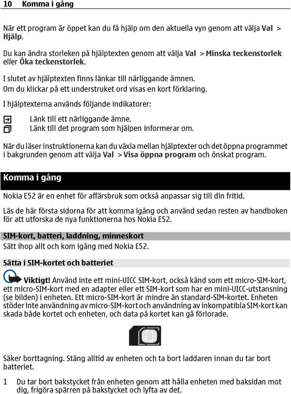 Om du klickar på ett understruket ord visas en kort förklaring. I hjälptexterna används följande indikatorer: Länk till ett närliggande ämne. Länk till det program som hjälpen informerar om.