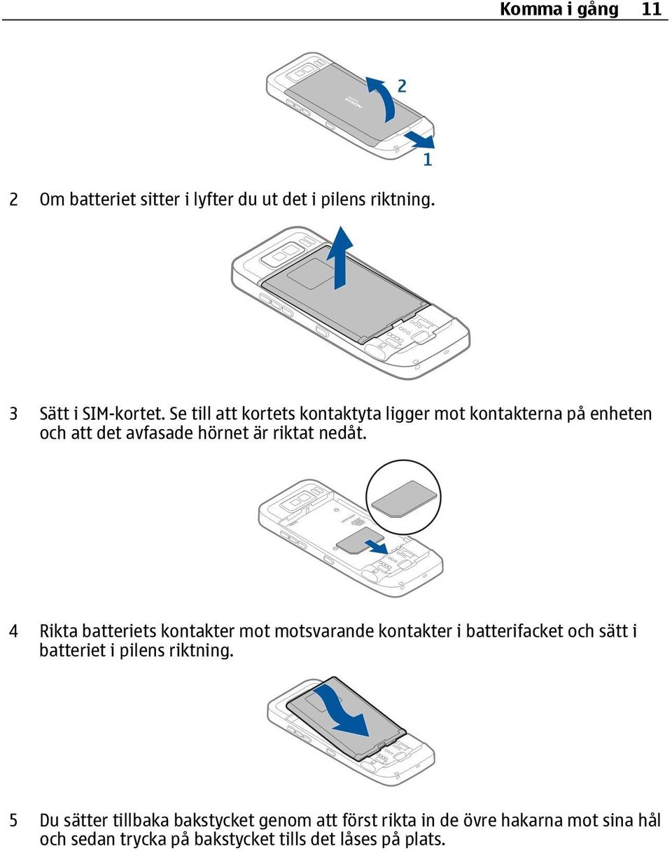 4 Rikta batteriets kontakter mot motsvarande kontakter i batterifacket och sätt i batteriet i pilens riktning.