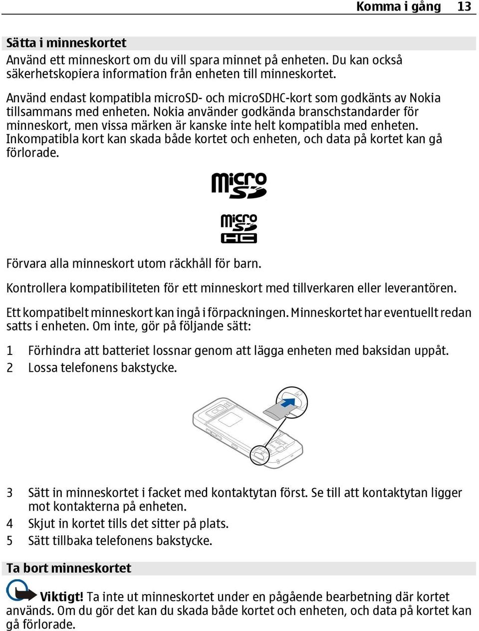 Nokia använder godkända branschstandarder för minneskort, men vissa märken är kanske inte helt kompatibla med enheten.