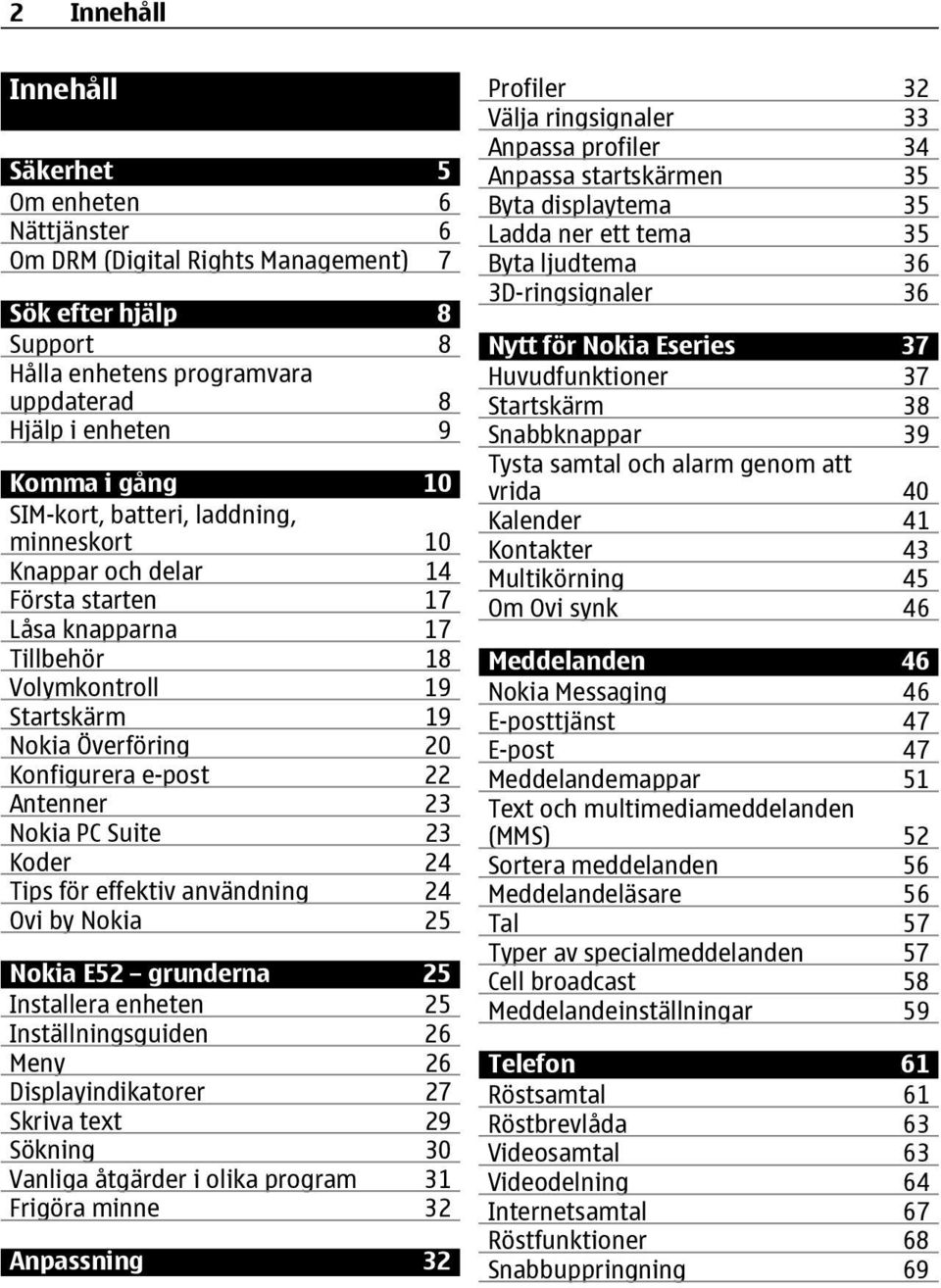 Nokia PC Suite 23 Koder 24 Tips för effektiv användning 24 Ovi by Nokia 25 Nokia E52 grunderna 25 Installera enheten 25 Inställningsguiden 26 Meny 26 Displayindikatorer 27 Skriva text 29 Sökning 30