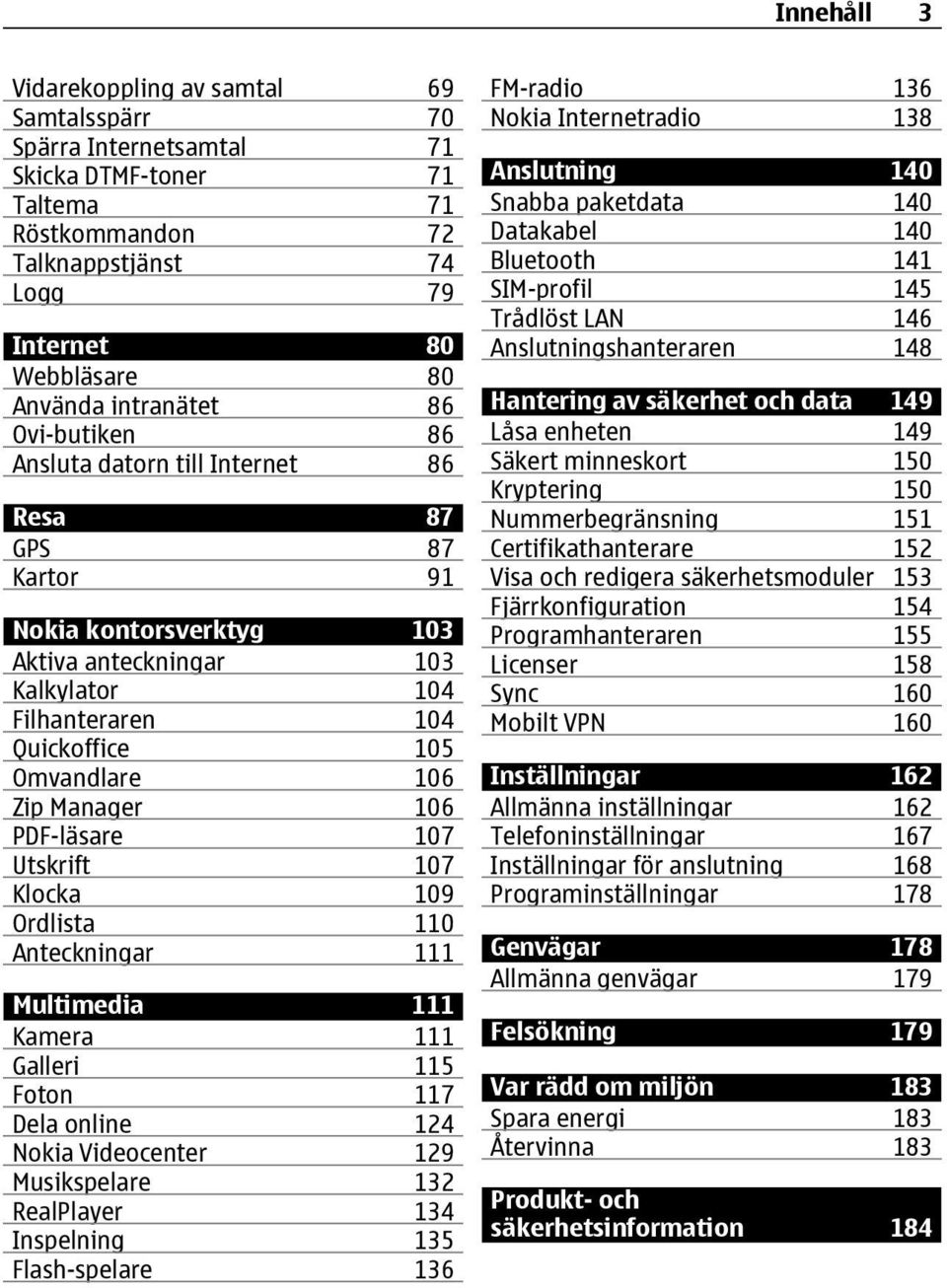 Zip Manager 106 PDF-läsare 107 Utskrift 107 Klocka 109 Ordlista 110 Anteckningar 111 Multimedia 111 Kamera 111 Galleri 115 Foton 117 Dela online 124 Nokia Videocenter 129 Musikspelare 132 RealPlayer