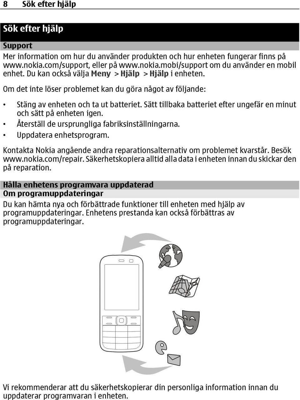 Sätt tillbaka batteriet efter ungefär en minut och sätt på enheten igen. Återställ de ursprungliga fabriksinställningarna. Uppdatera enhetsprogram.