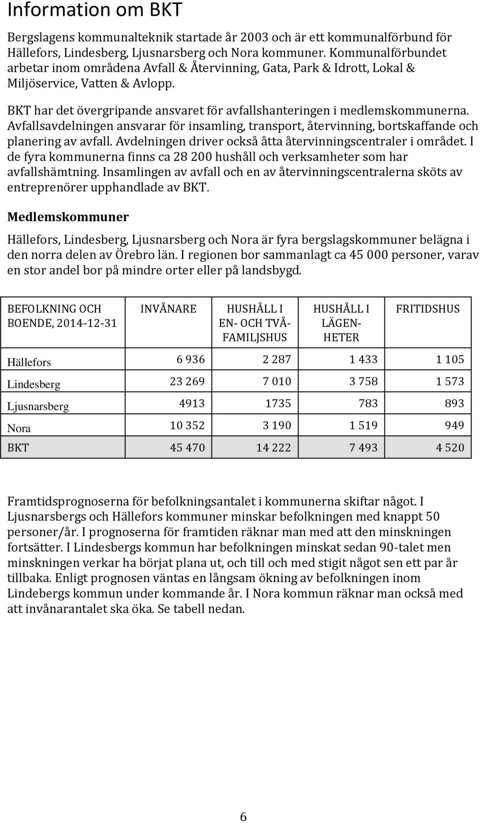 Avfallsavdelningen ansvarar för insamling, transport, återvinning, bortskaffande och planering av avfall. Avdelningen driver också åtta återvinningscentraler i området.