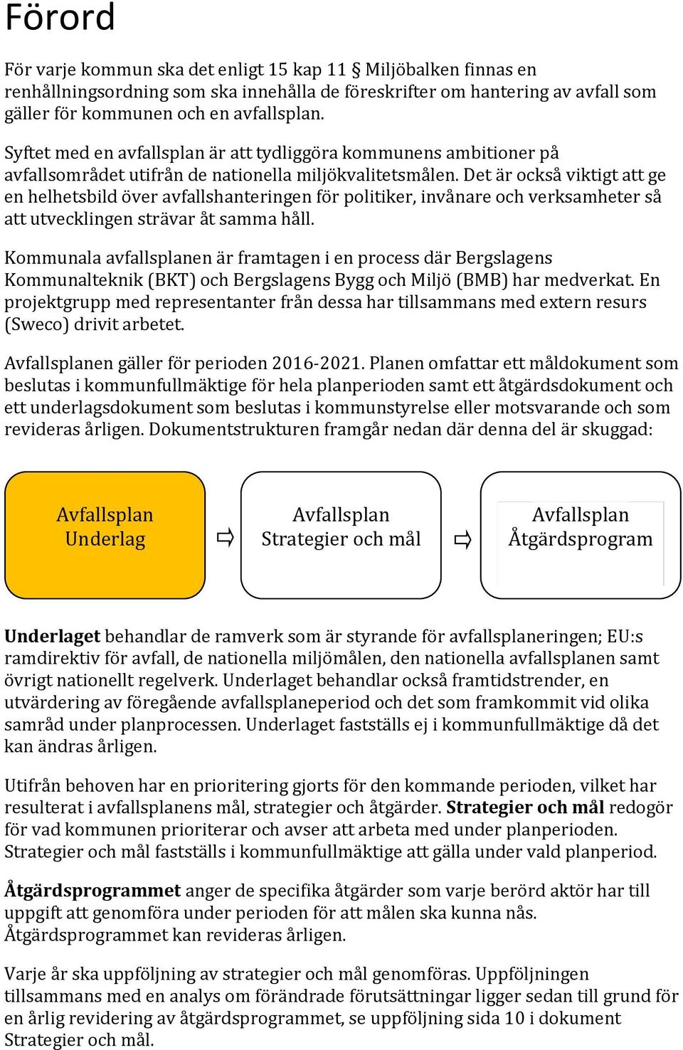 Det är också viktigt att ge en helhetsbild över avfallshanteringen för politiker, invånare och verksamheter så att utvecklingen strävar åt samma håll.