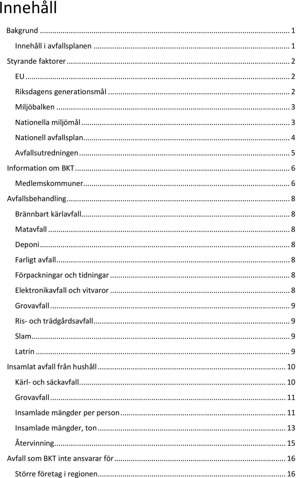 .. 8 Förpackningar och tidningar... 8 Elektronikavfall och vitvaror... 8 Grovavfall... 9 Ris- och trädgårdsavfall... 9 Slam... 9 Latrin... 9 Insamlat avfall från hushåll.