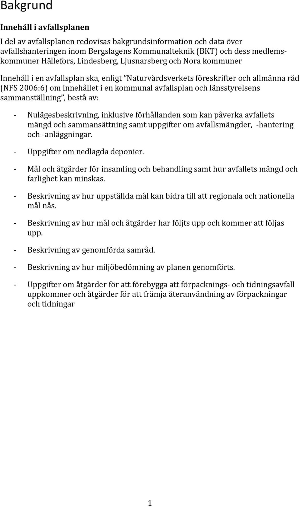 länsstyrelsens sammanställning, bestå av: - Nulägesbeskrivning, inklusive förhållanden som kan påverka avfallets mängd och sammansättning samt uppgifter om avfallsmängder, -hantering och