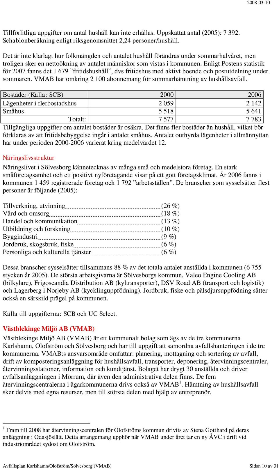 Enligt Postens statistik för 2007 fanns det 1 679 fritidshushåll, dvs fritidshus med aktivt boende och postutdelning under sommaren.