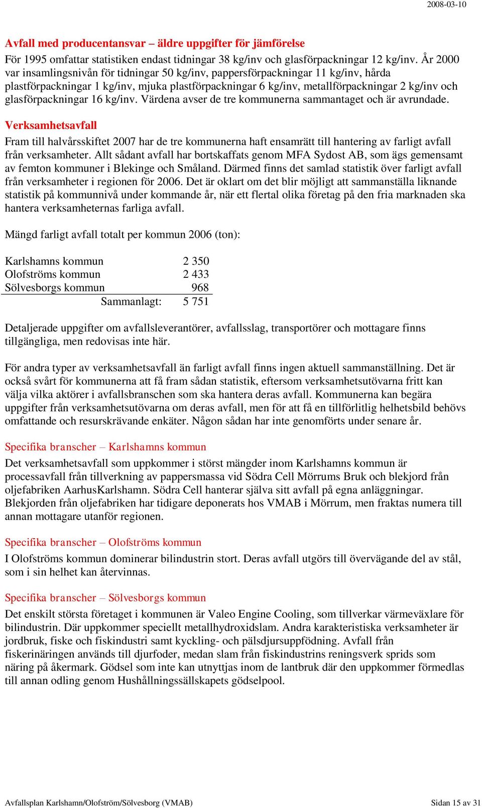 glasförpackningar 16 kg/inv. Värdena avser de tre kommunerna sammantaget och är avrundade.