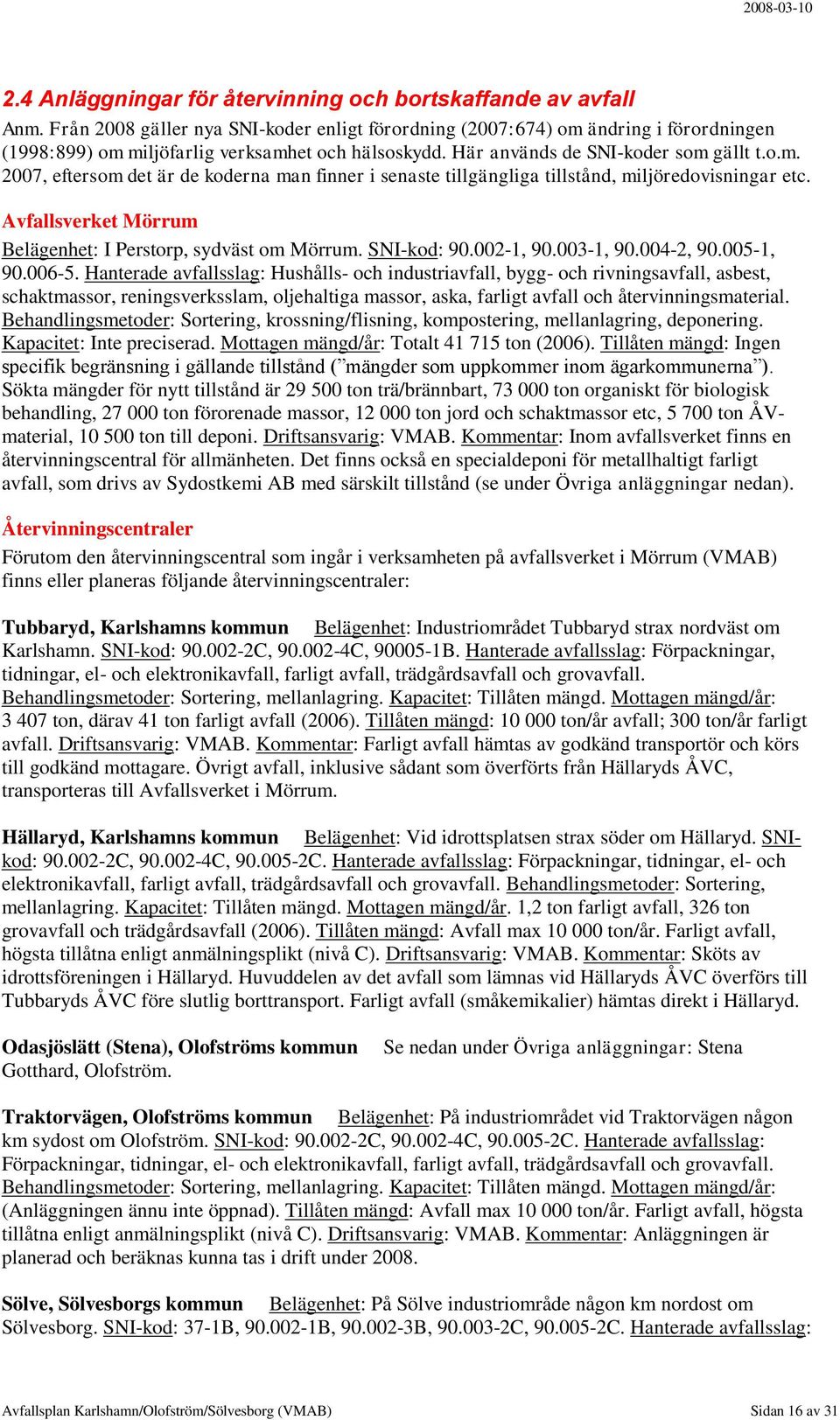 Avfallsverket Mörrum Belägenhet: I Perstorp, sydväst om Mörrum. SNI-kod: 90.002-1, 90.003-1, 90.004-2, 90.005-1, 90.006-5.