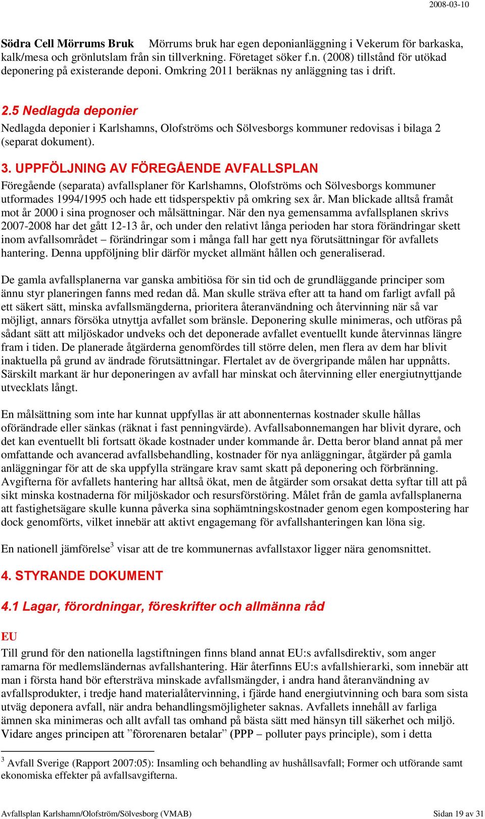 UPPFÖLJNING AV FÖREGÅENDE AVFALLSPLAN Föregående (separata) avfallsplaner för Karlshamns, Olofströms och Sölvesborgs kommuner utformades 1994/1995 och hade ett tidsperspektiv på omkring sex år.